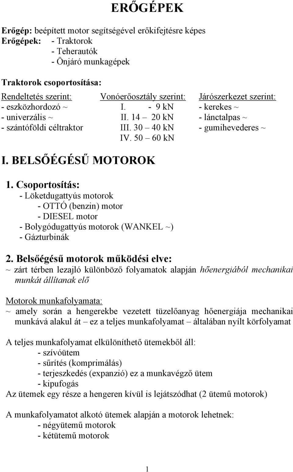 soportosítás: - Löketdugattyús motorok - OTTÓ (benzin) motor - DIESEL motor - Bolygódugattyús motorok (WANKEL ~) - Gázturbinák.