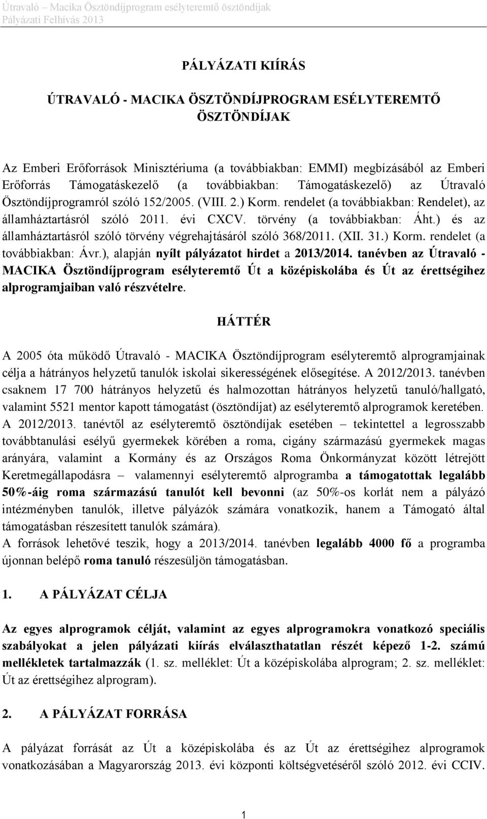 törvény (a továbbiakban: Áht.) és az államháztartásról szóló törvény végrehajtásáról szóló 368/2011. (XII. 31.) Korm. rendelet (a továbbiakban: Ávr.), alapján nyílt pályázatot hirdet a 2013/2014.