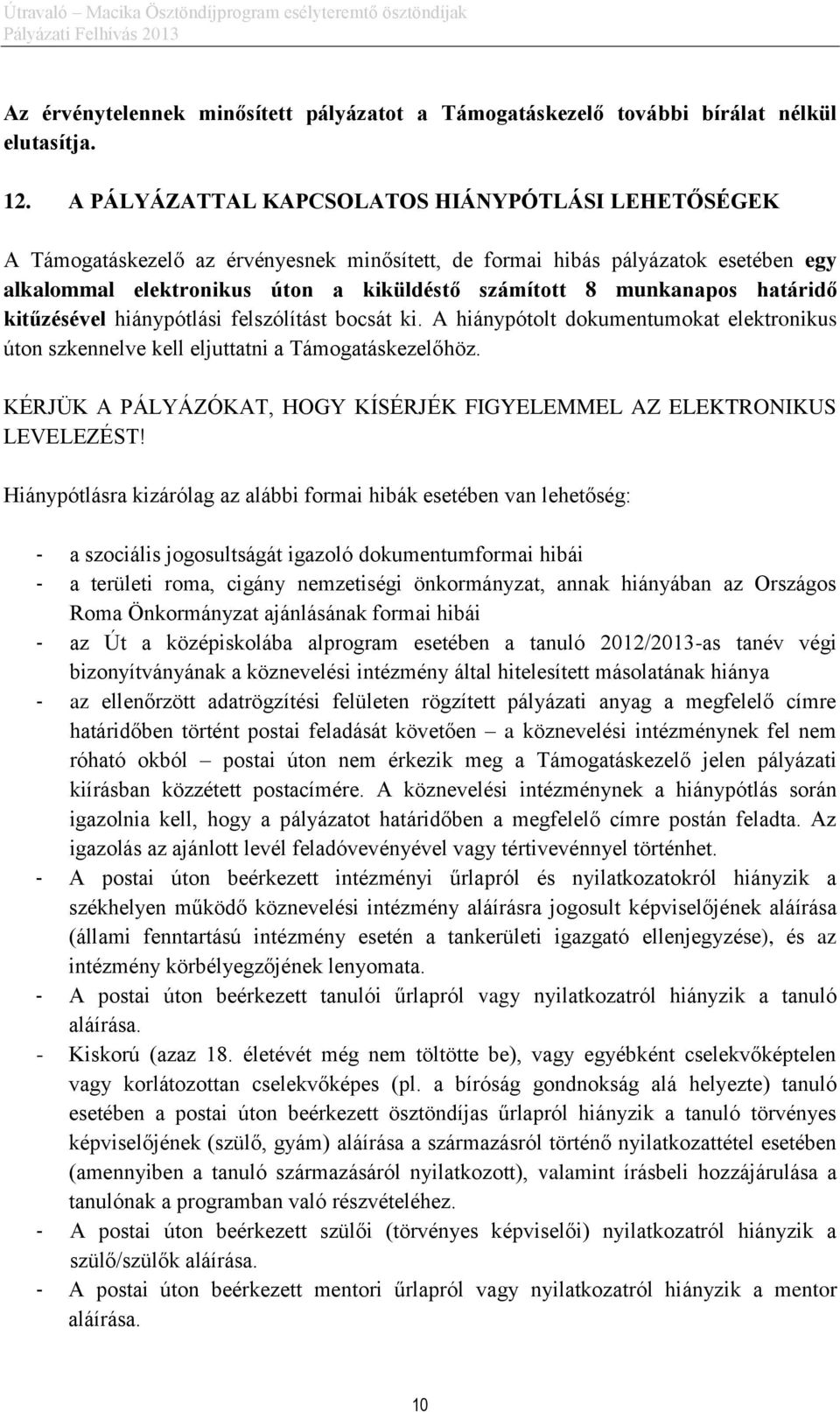 munkanapos határidő kitűzésével hiánypótlási felszólítást bocsát ki. A hiánypótolt dokumentumokat elektronikus úton szkennelve kell eljuttatni a Támogatáskezelőhöz.
