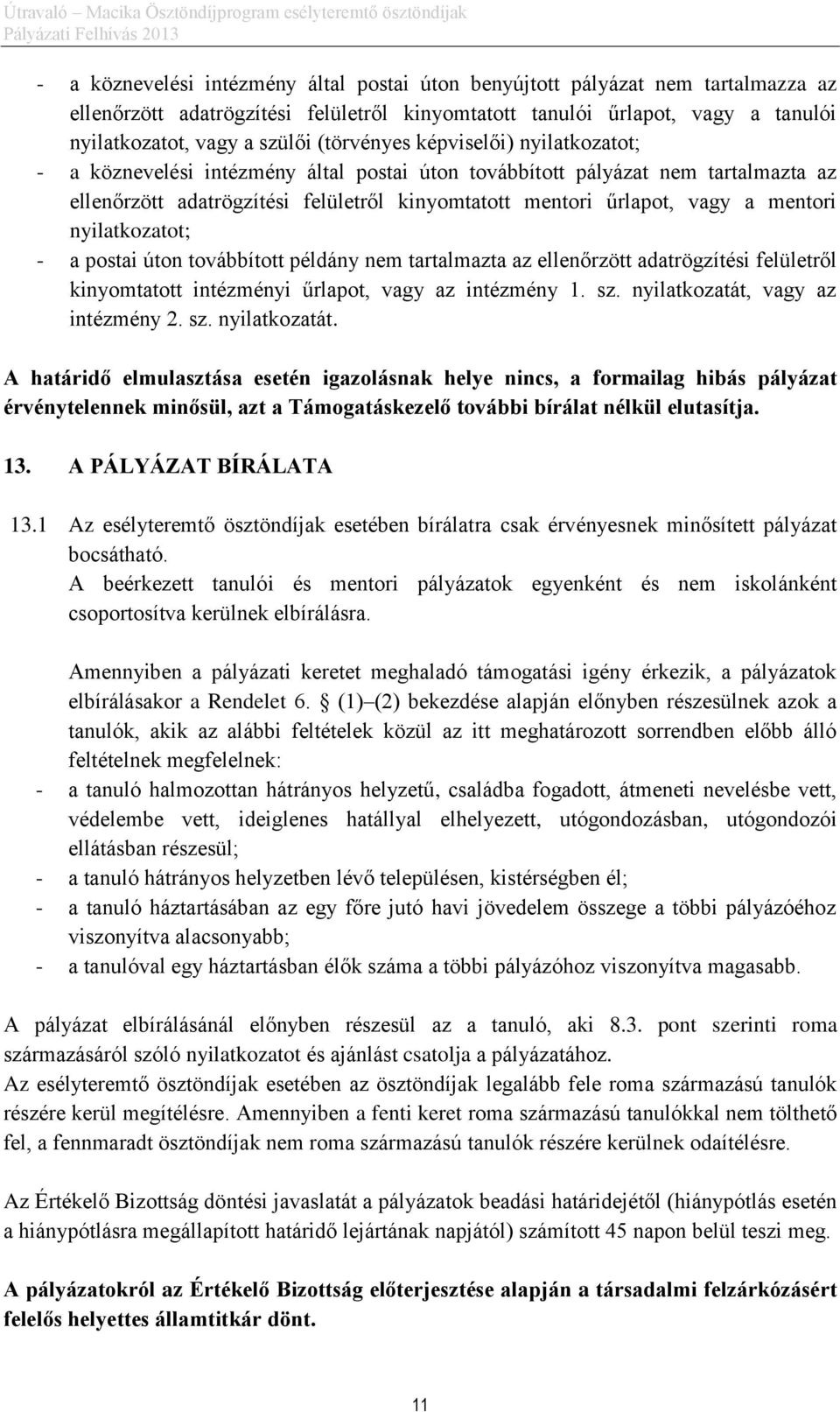 mentori nyilatkozatot; - a postai úton továbbított példány nem tartalmazta az ellenőrzött adatrögzítési felületről kinyomtatott intézményi űrlapot, vagy az intézmény 1. sz.