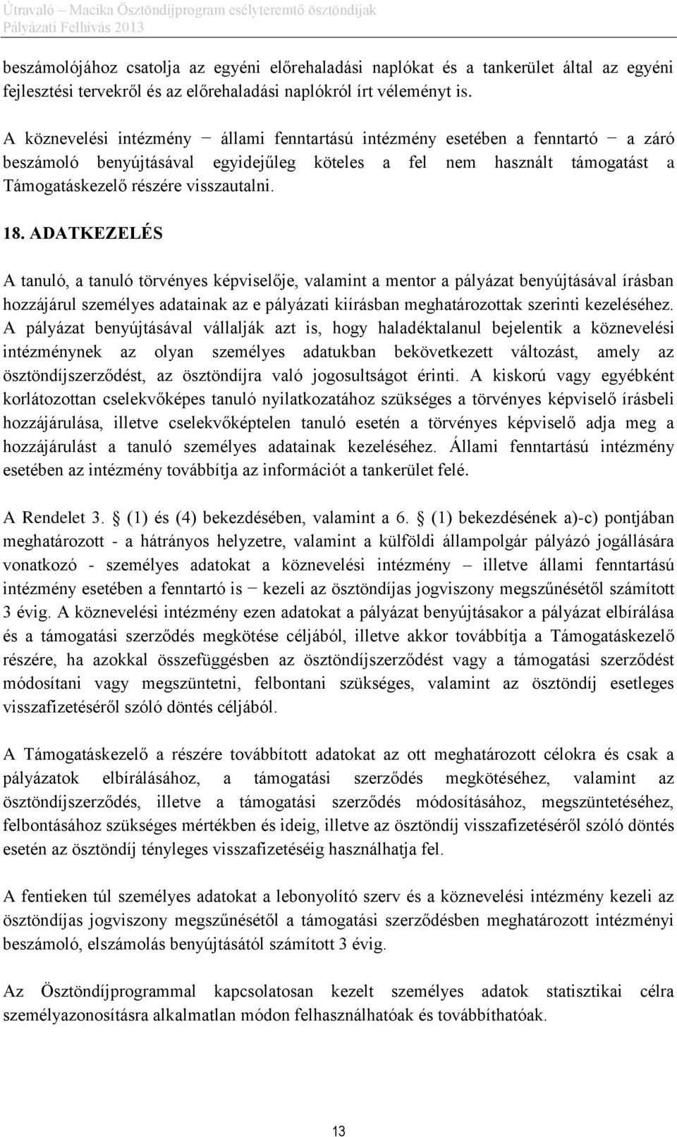ADATKEZELÉS A tanuló, a tanuló törvényes képviselője, valamint a mentor a pályázat benyújtásával írásban hozzájárul személyes adatainak az e pályázati kiírásban meghatározottak szerinti kezeléséhez.