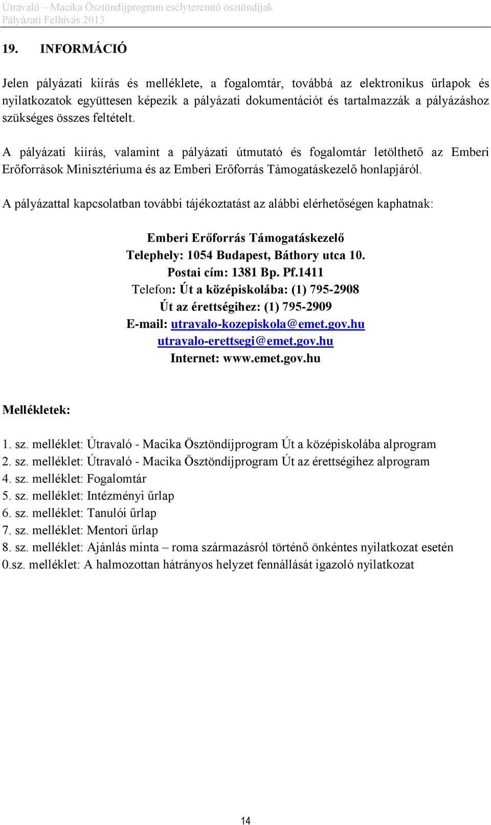A pályázattal kapcsolatban további tájékoztatást az alábbi elérhetőségen kaphatnak: Emberi Erőforrás Támogatáskezelő Telephely: 1054 Budapest, Báthory utca 10. Postai cím: 1381 Bp. Pf.