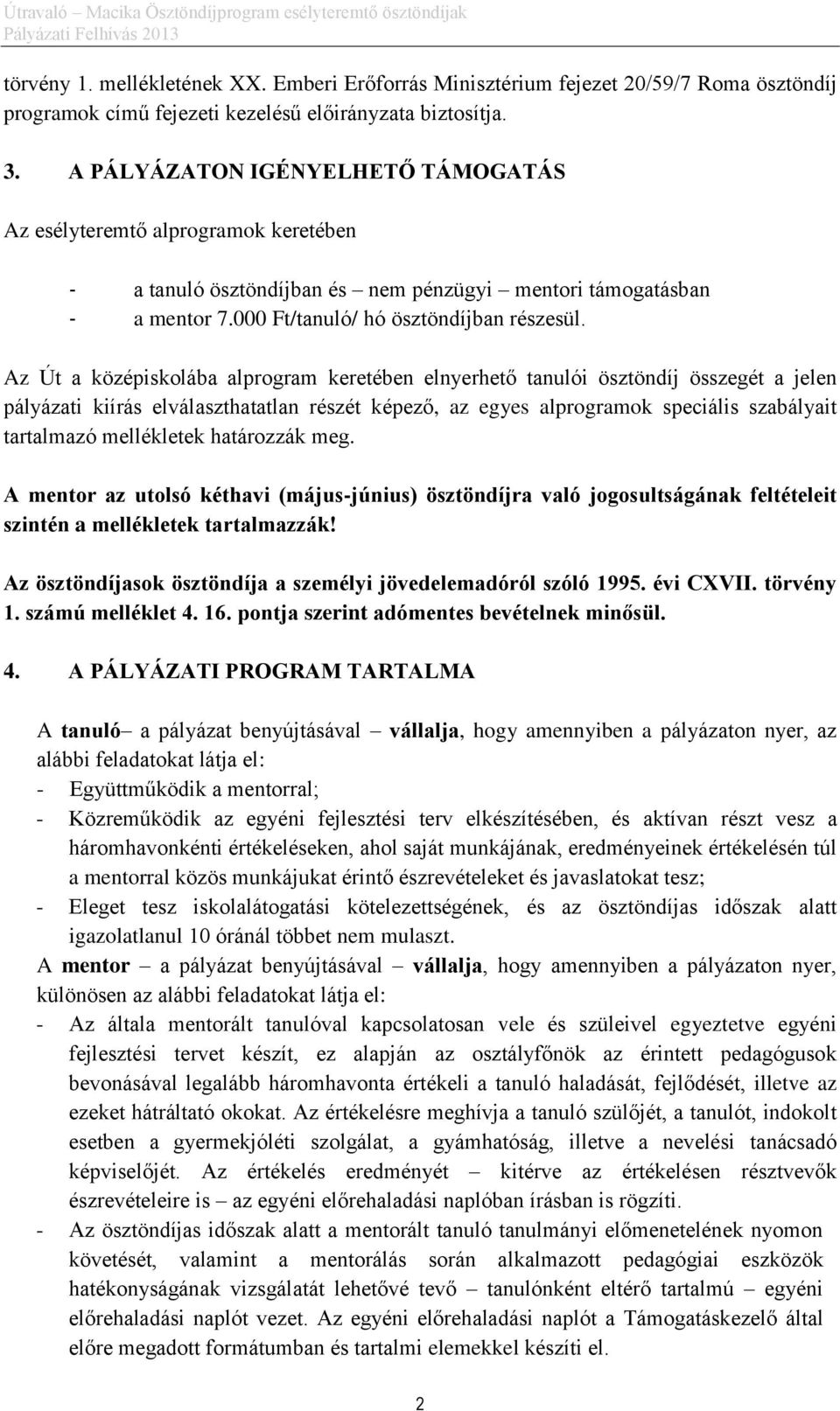 Az Út a középiskolába alprogram keretében elnyerhető tanulói ösztöndíj összegét a jelen pályázati kiírás elválaszthatatlan részét képező, az egyes alprogramok speciális szabályait tartalmazó