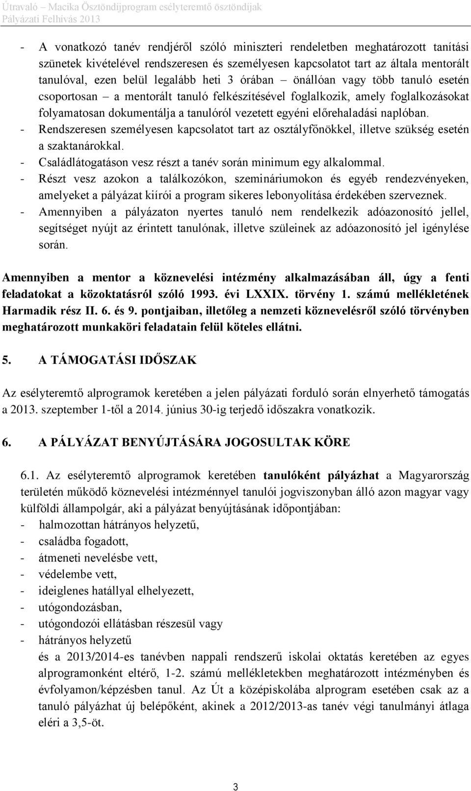 naplóban. - Rendszeresen személyesen kapcsolatot tart az osztályfőnökkel, illetve szükség esetén a szaktanárokkal. - Családlátogatáson vesz részt a tanév során minimum egy alkalommal.