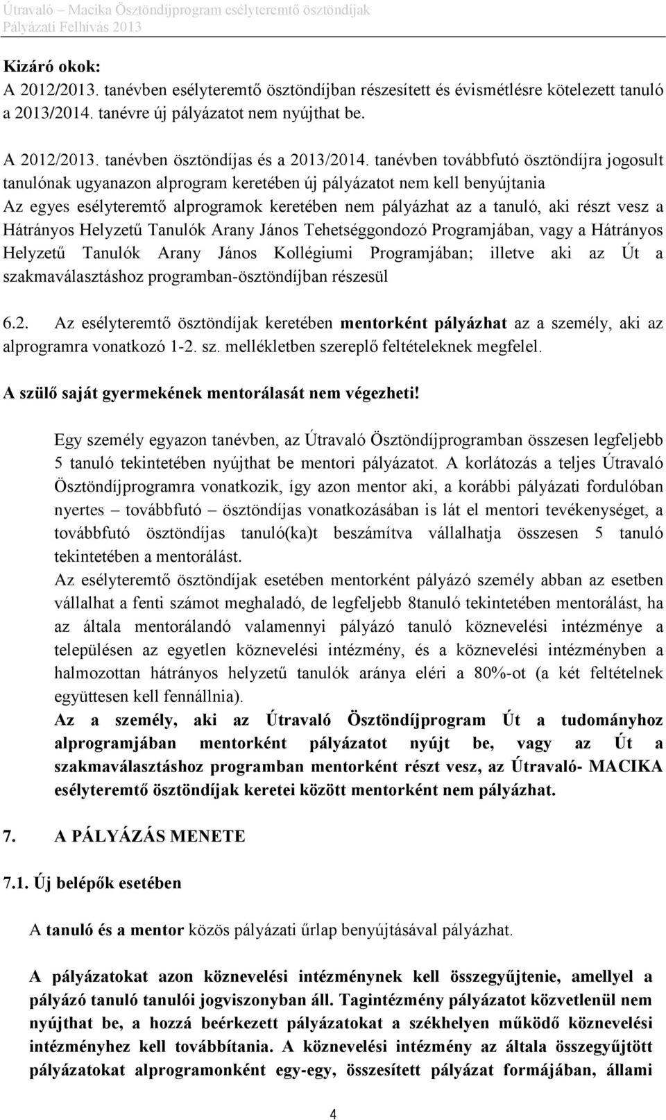 vesz a Hátrányos Helyzetű Tanulók Arany János Tehetséggondozó Programjában, vagy a Hátrányos Helyzetű Tanulók Arany János Kollégiumi Programjában; illetve aki az Út a szakmaválasztáshoz