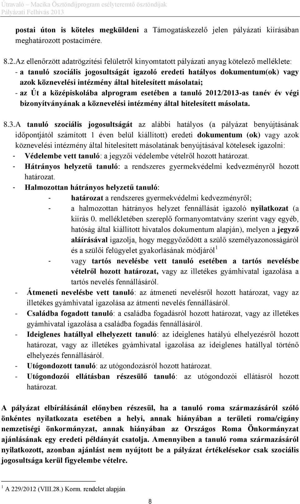által hitelesített másolatai; - az Út a középiskolába alprogram esetében a tanuló 2012/2013-