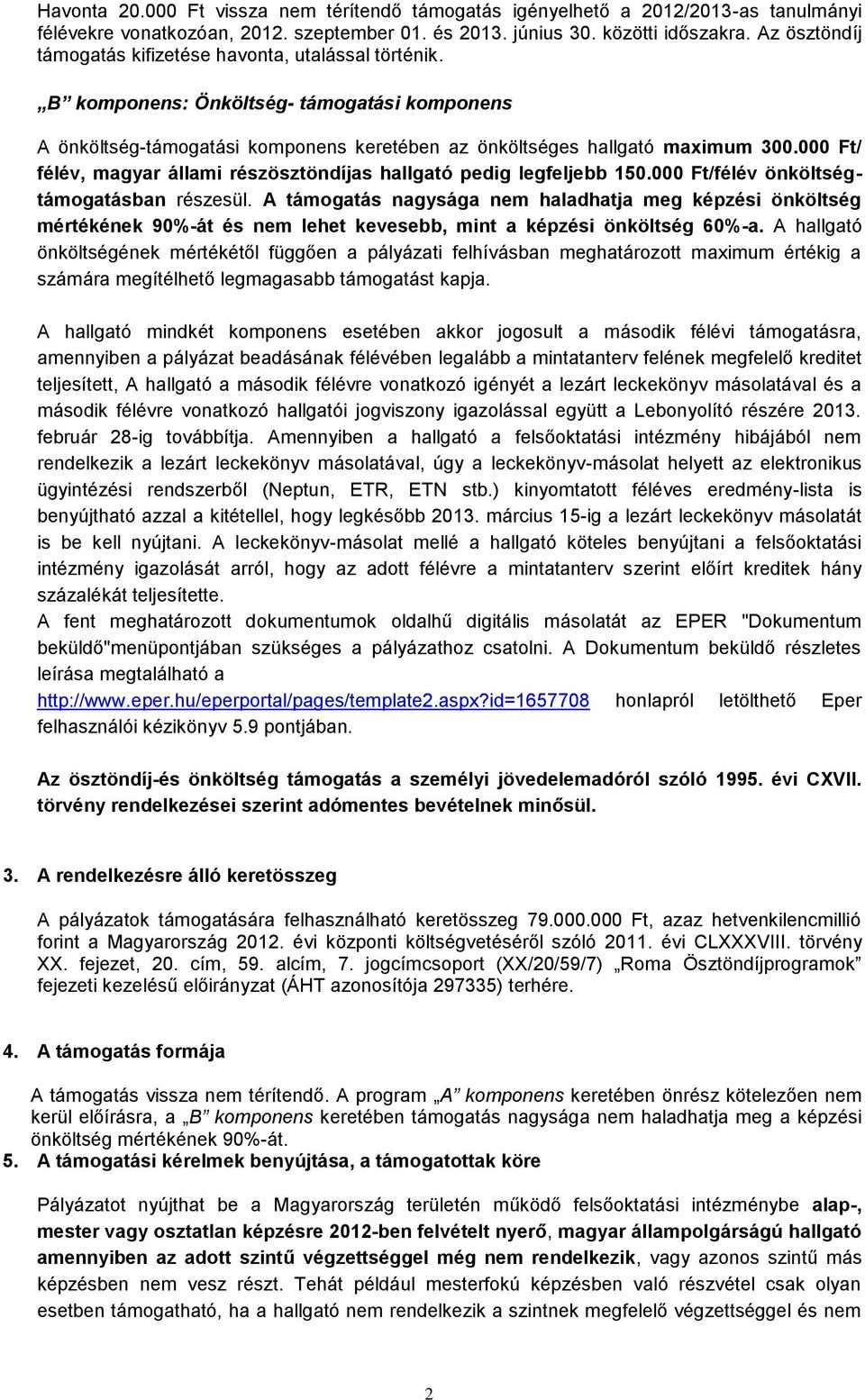 000 Ft/ félév, magyar állami részösztöndíjas hallgató pedig legfeljebb 150.000 Ft/félév önköltségtámogatásban részesül.