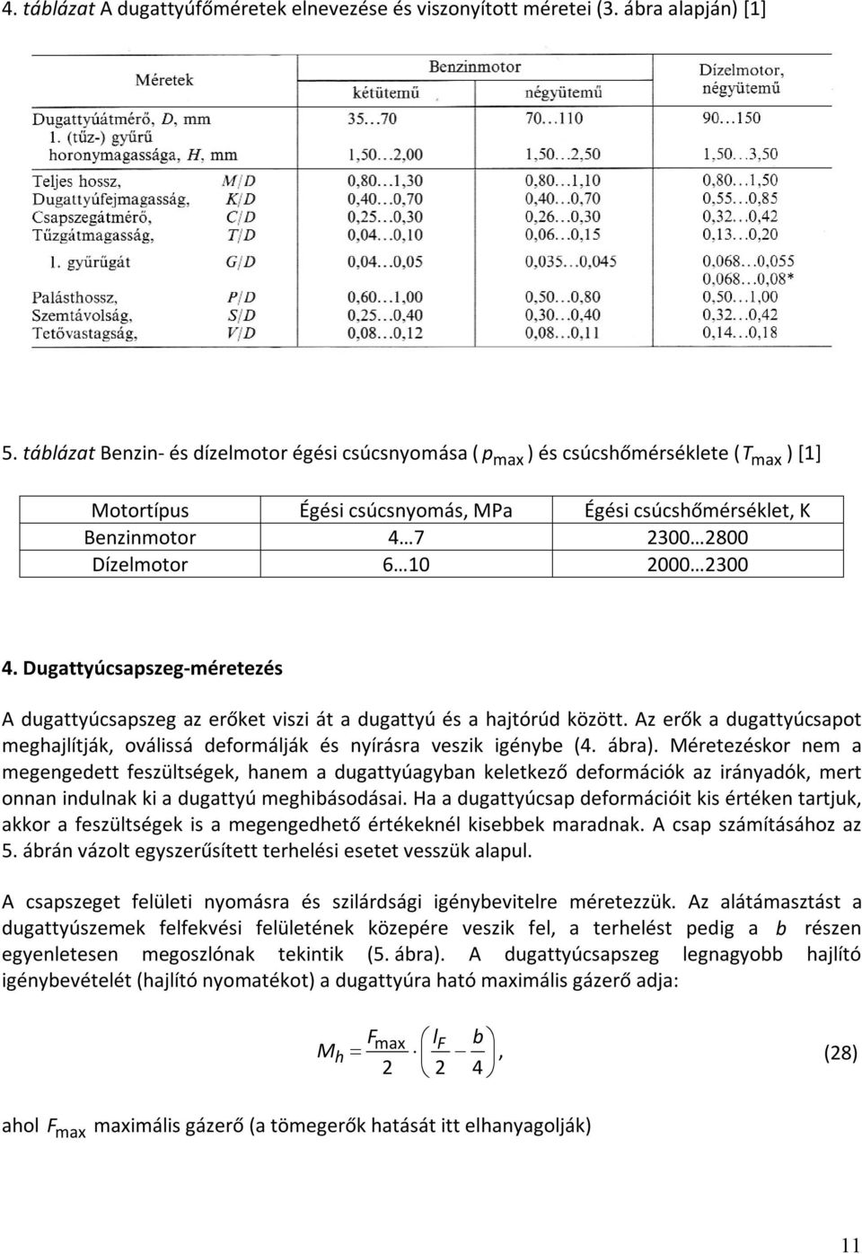 Dugattyúcsapszeg-méretezés A dugattyúcsapszeg az erőket viszi át a dugattyú és a hajtórúd között. Az erők a dugattyúcsapot meghajlítják, oválissá deformálják és nyírásra veszik igénybe (. ábra).