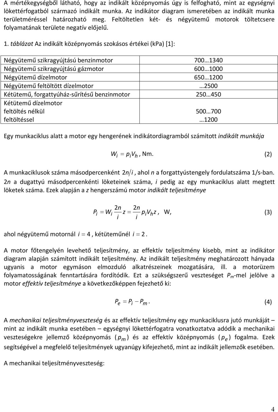 táblázat Az indikált középnyomás szokásos értékei (kpa) [1]: Négyütemű szikragyújtású benzinmotor 700 10 Négyütemű szikragyújtású gázmotor 600 1000 Négyütemű dízelmotor 650 100 Négyütemű feltöltött