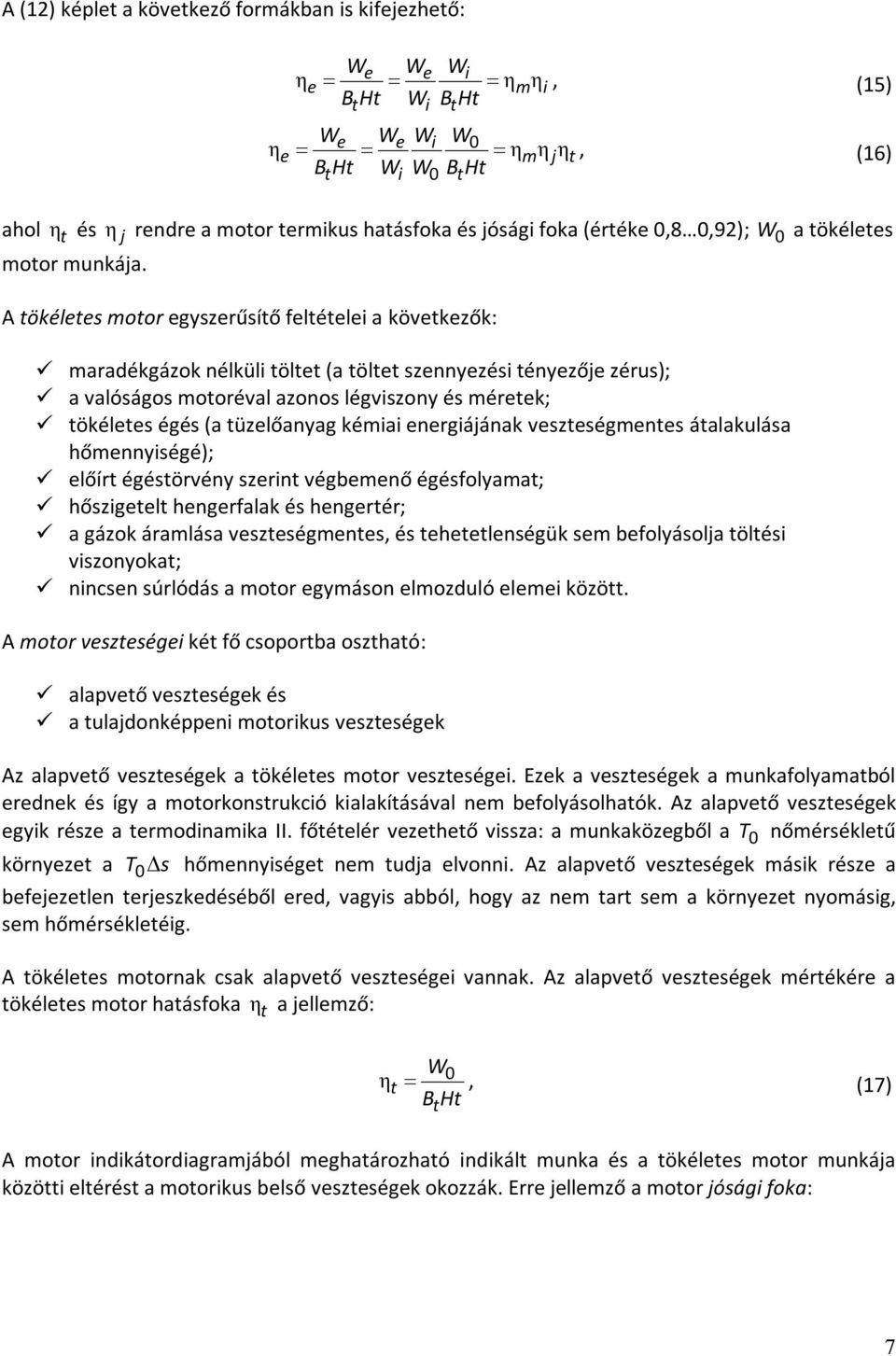 A tökéletes motor egyszerűsítő feltételei a következők: maradékgázok nélküli töltet (a töltet szennyezési tényezője zérus); a valóságos motoréval azonos légviszony és méretek; tökéletes égés (a