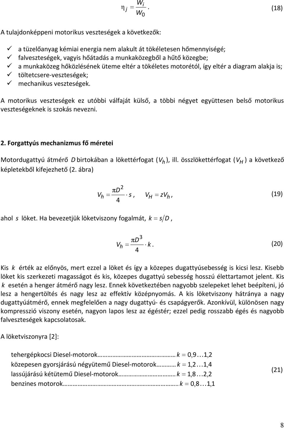 munkaközeg hőközlésének üteme eltér a tökéletes motorétól, így eltér a diagram alakja is; töltetcsere-veszteségek; mechanikus veszteségek.
