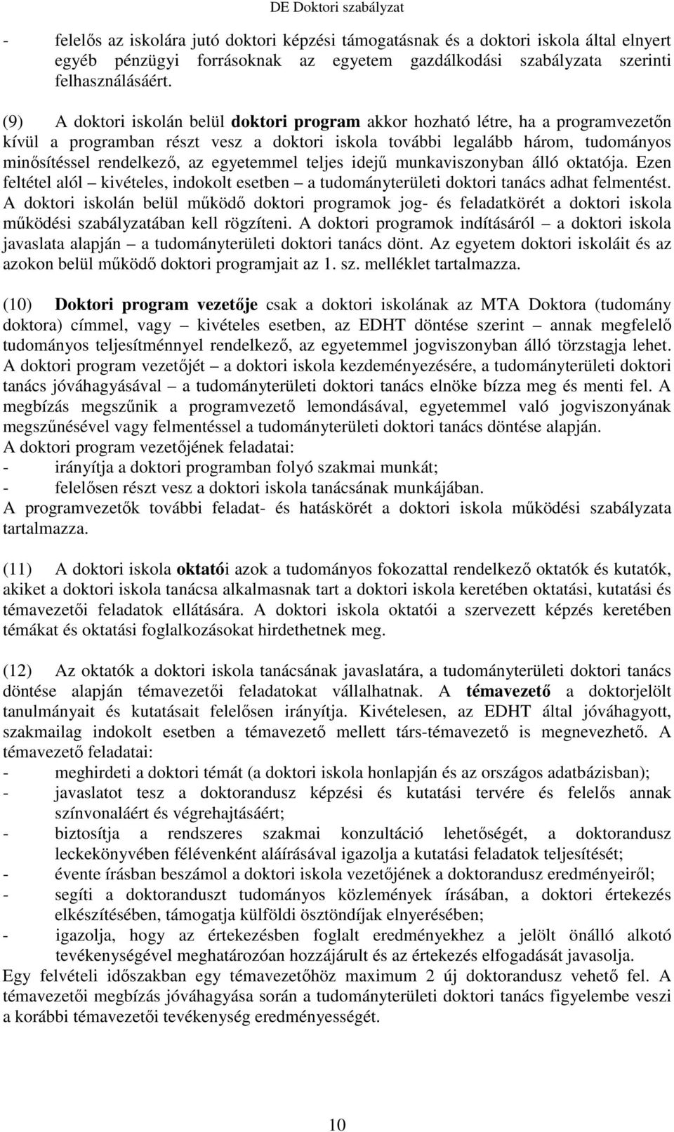 egyetemmel teljes idejű munkaviszonyban álló oktatója. Ezen feltétel alól kivételes, indokolt esetben a tudományterületi doktori tanács adhat felmentést.