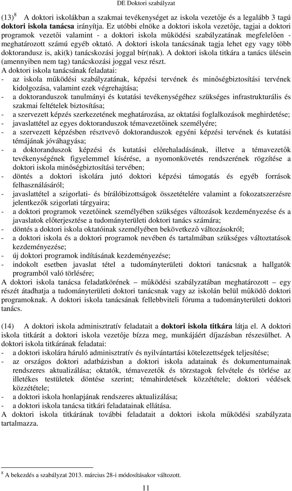A doktori iskola tanácsának tagja lehet egy vagy több doktorandusz is, aki(k) tanácskozási joggal bír(nak).