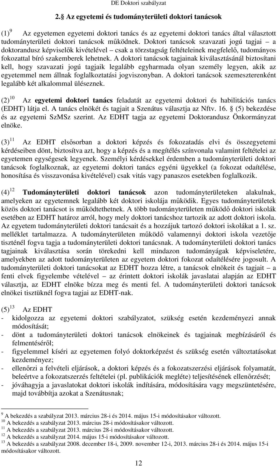 A doktori tanácsok tagjainak kiválasztásánál biztosítani kell, hogy szavazati jogú tagjaik legalább egyharmada olyan személy legyen, akik az egyetemmel nem állnak foglalkoztatási jogviszonyban.