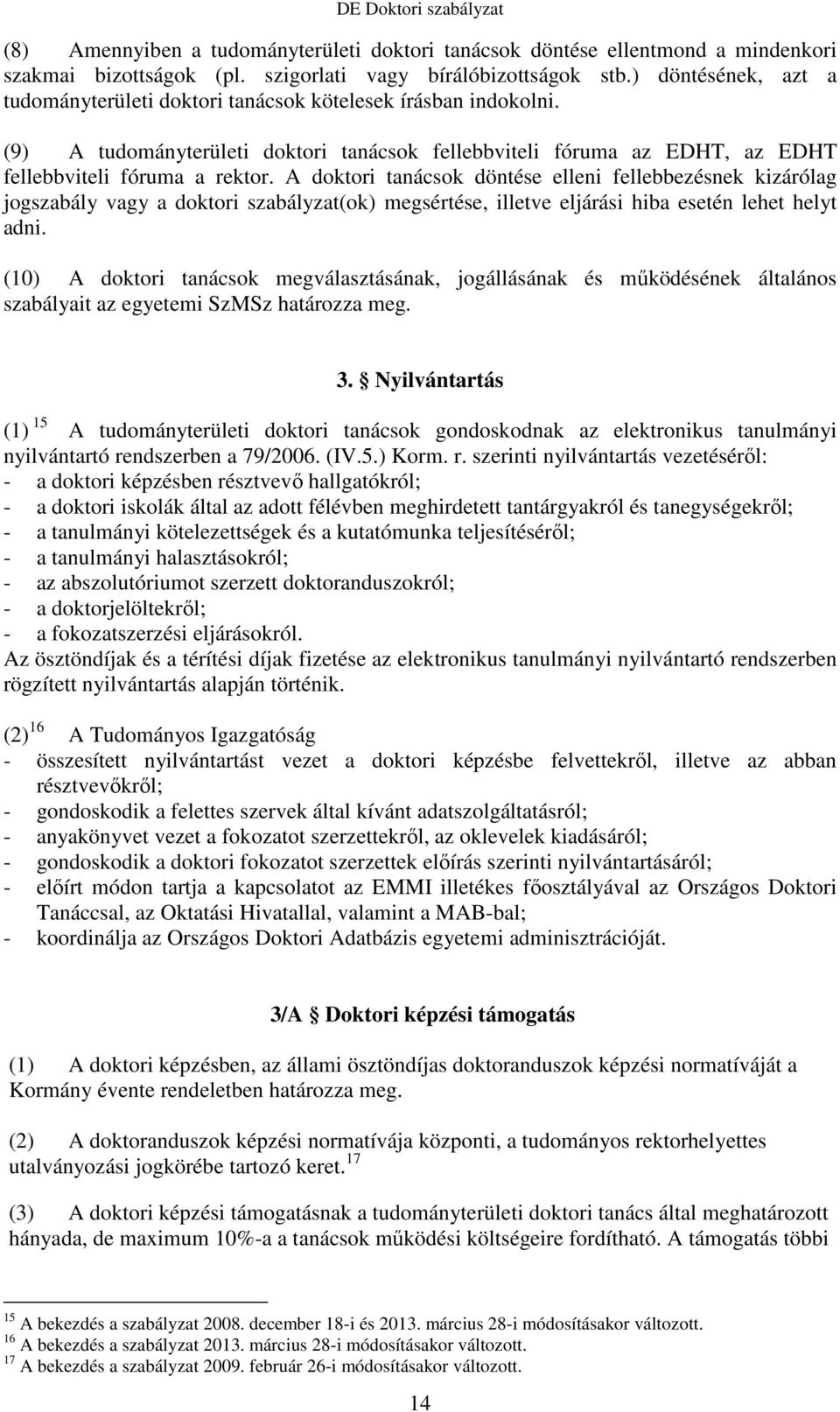 A doktori tanácsok döntése elleni fellebbezésnek kizárólag jogszabály vagy a doktori szabályzat(ok) megsértése, illetve eljárási hiba esetén lehet helyt adni.