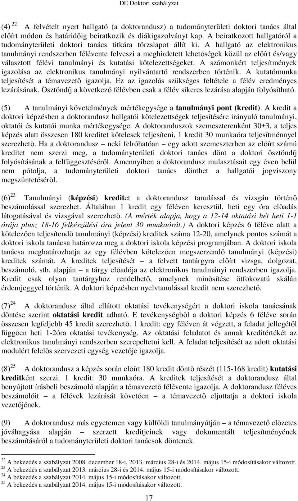 A hallgató az elektronikus tanulmányi rendszerben félévente felveszi a meghirdetett lehetőségek közül az előírt és/vagy választott félévi tanulmányi és kutatási kötelezettségeket.
