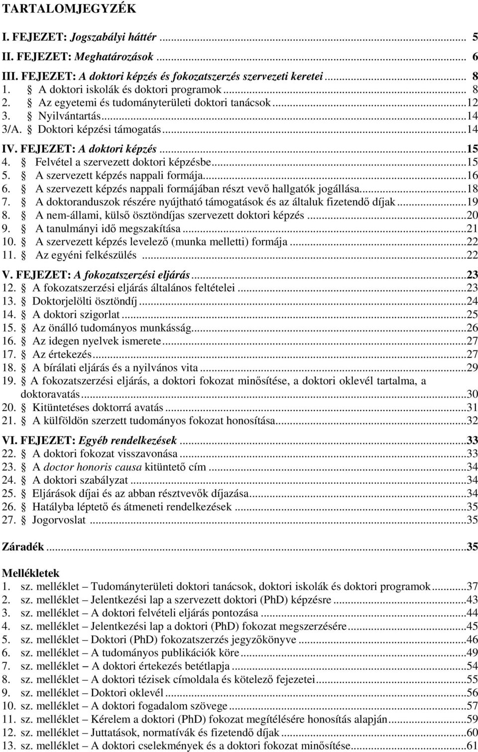 ..15 5. A szervezett képzés nappali formája...16 6. A szervezett képzés nappali formájában részt vevő hallgatók jogállása...18 7.