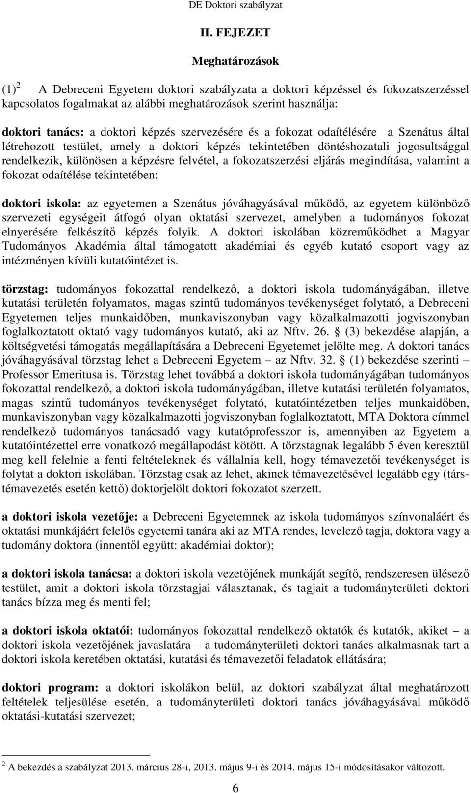 felvétel, a fokozatszerzési eljárás megindítása, valamint a fokozat odaítélése tekintetében; doktori iskola: az egyetemen a Szenátus jóváhagyásával működő, az egyetem különböző szervezeti egységeit