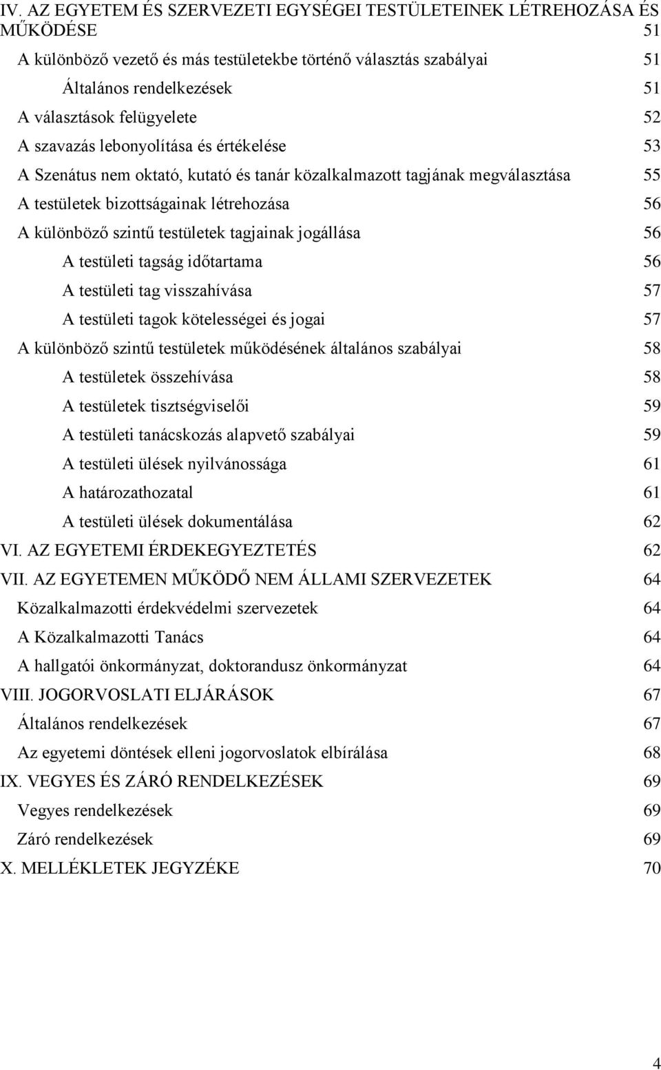 testületek tagjainak jogállása 56 A testületi tagság időtartama 56 A testületi tag visszahívása 57 A testületi tagok kötelességei és jogai 57 A különböző szintű testületek működésének általános