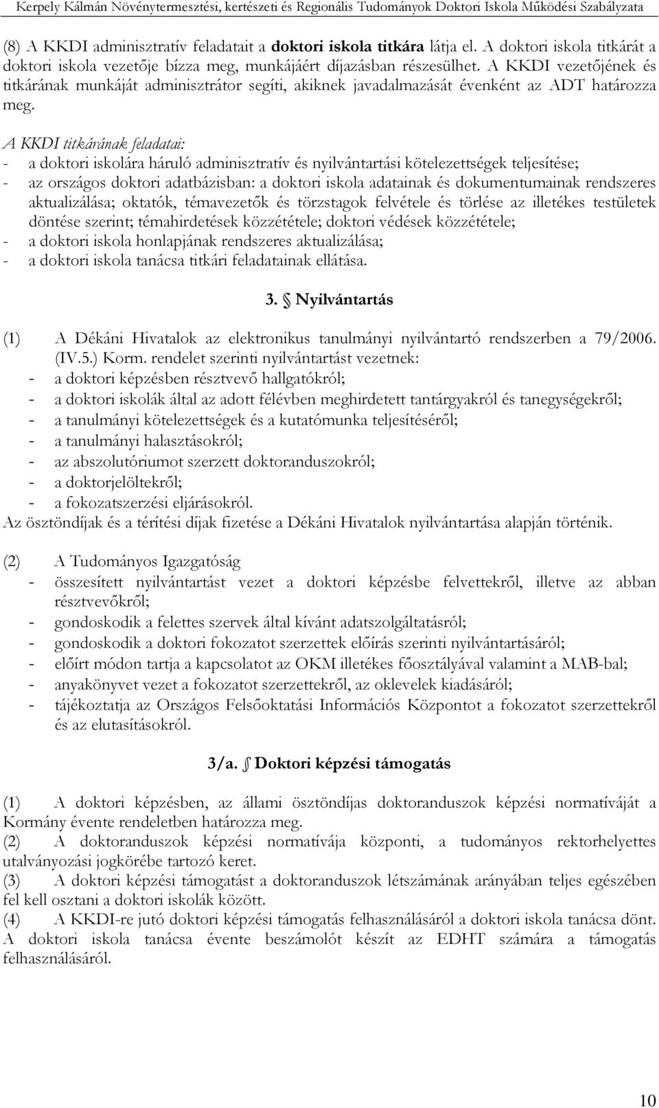 A KKDI titkárának feladatai: - a doktori iskolára háruló adminisztratív és nyilvántartási kötelezettségek teljesítése; - az országos doktori adatbázisban: a doktori iskola adatainak és