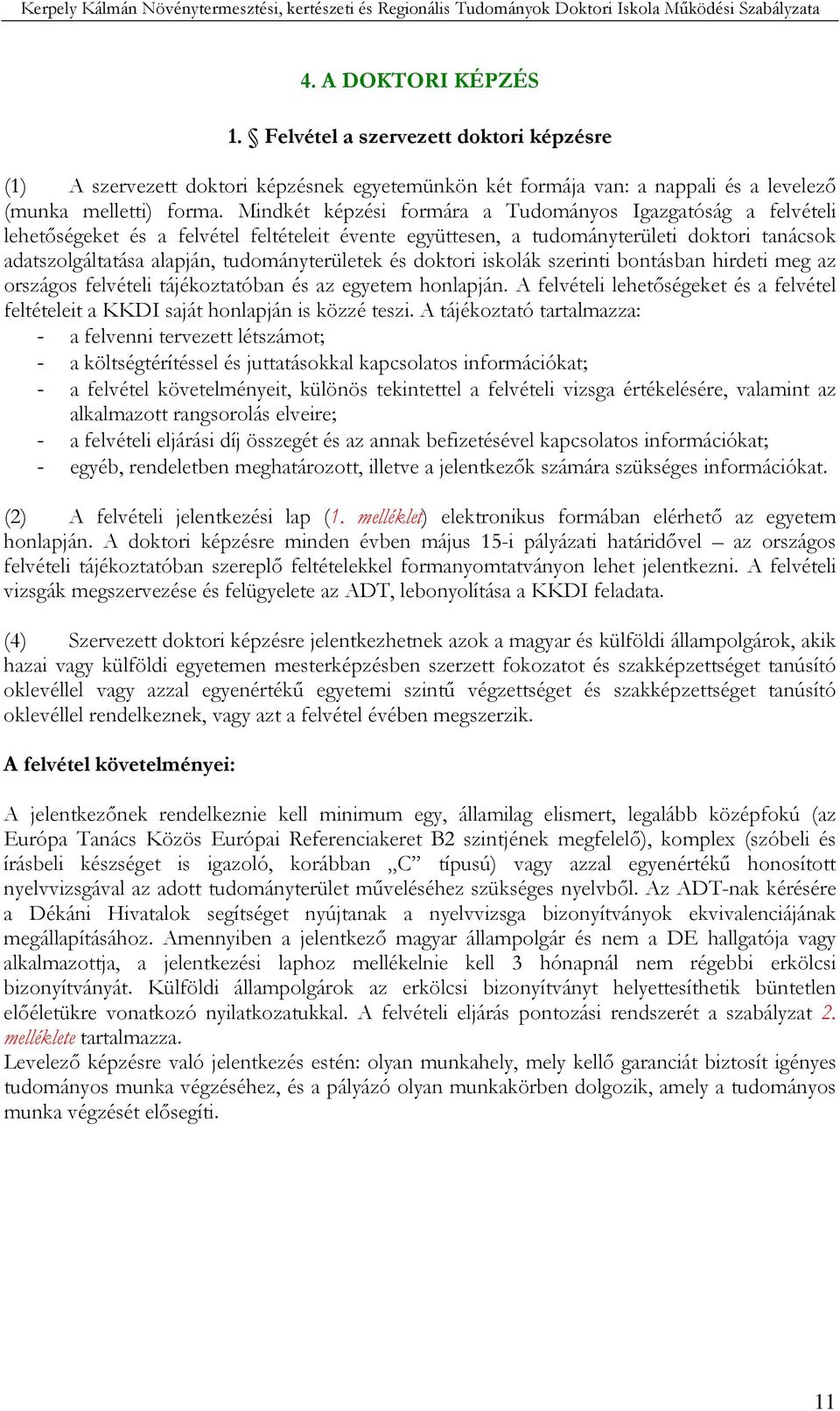 tudományterületek és doktori iskolák szerinti bontásban hirdeti meg az országos felvételi tájékoztatóban és az egyetem honlapján.