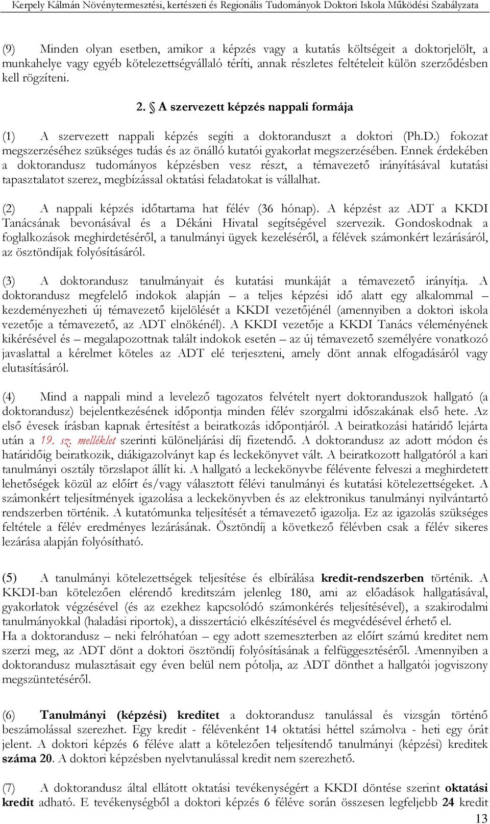 Ennek érdekében a doktorandusz tudományos képzésben vesz részt, a témavezetı irányításával kutatási tapasztalatot szerez, megbízással oktatási feladatokat is vállalhat.