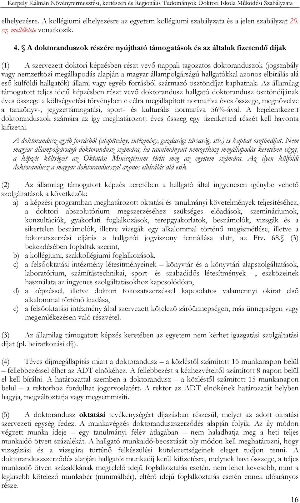 alapján a magyar állampolgárságú hallgatókkal azonos elbírálás alá esı külföldi hallgatók) állami vagy egyéb forrásból származó ösztöndíjat kaphatnak.
