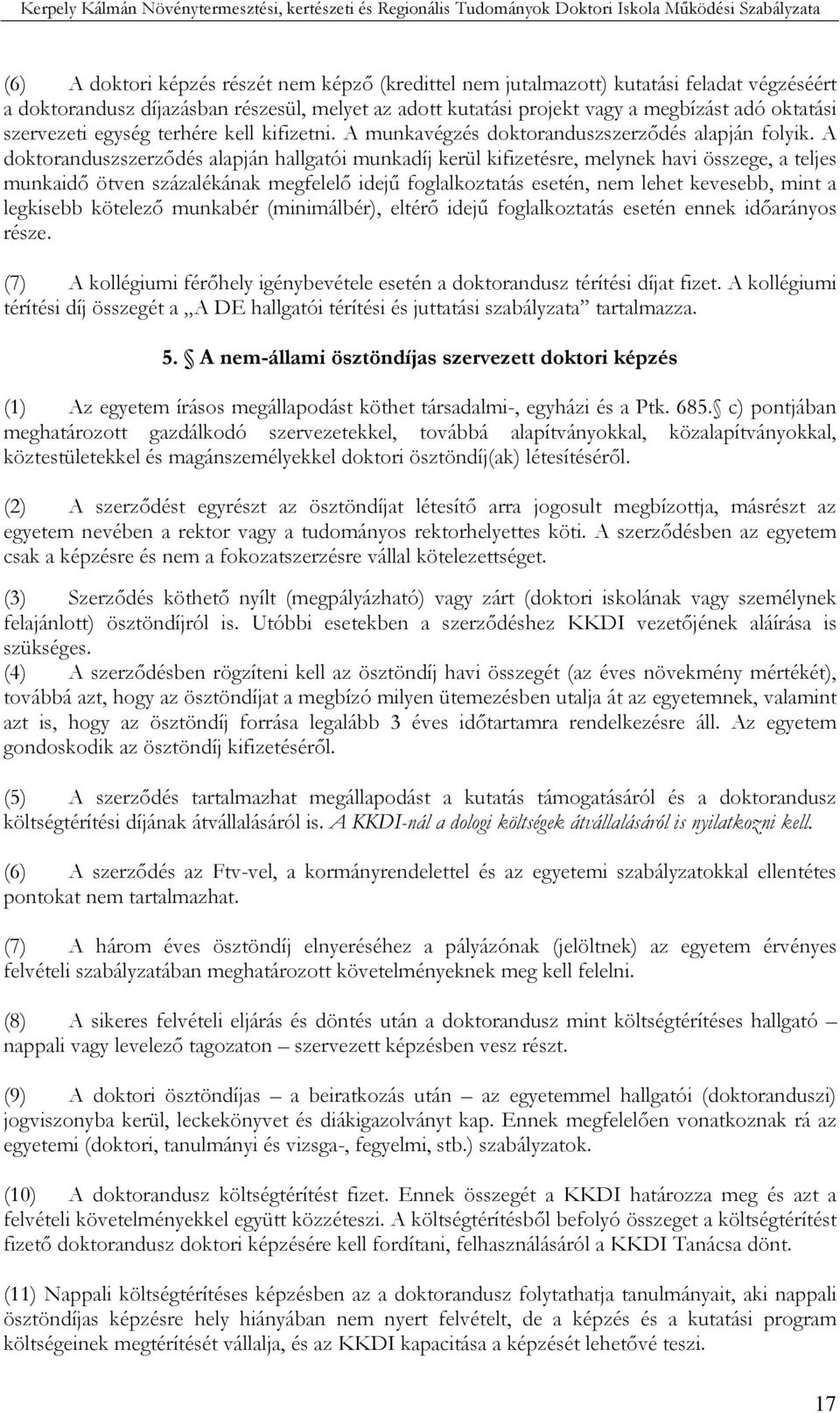 A doktoranduszszerzıdés alapján hallgatói munkadíj kerül kifizetésre, melynek havi összege, a teljes munkaidı ötven százalékának megfelelı idejő foglalkoztatás esetén, nem lehet kevesebb, mint a