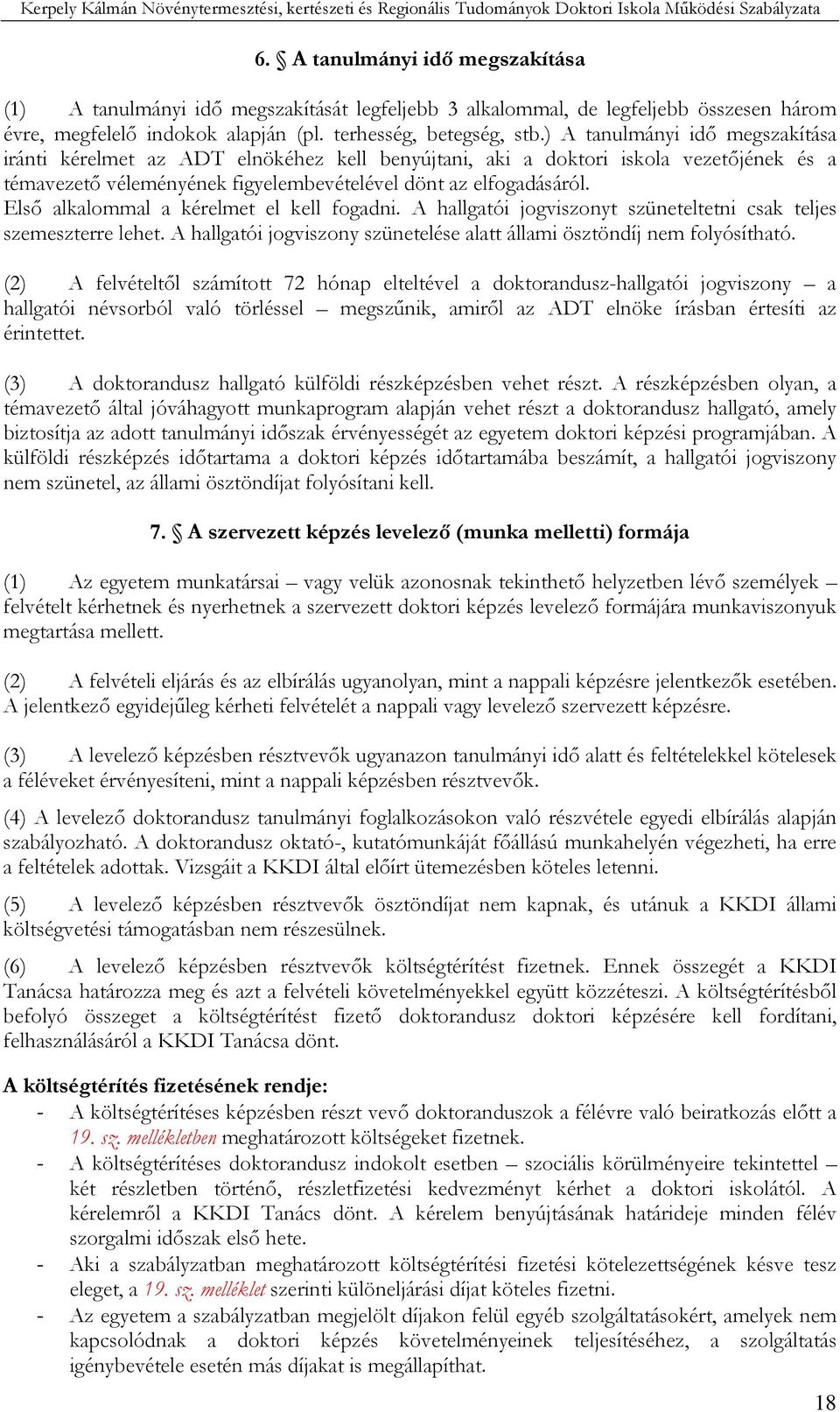 Elsı alkalommal a kérelmet el kell fogadni. A hallgatói jogviszonyt szüneteltetni csak teljes szemeszterre lehet. A hallgatói jogviszony szünetelése alatt állami ösztöndíj nem folyósítható.