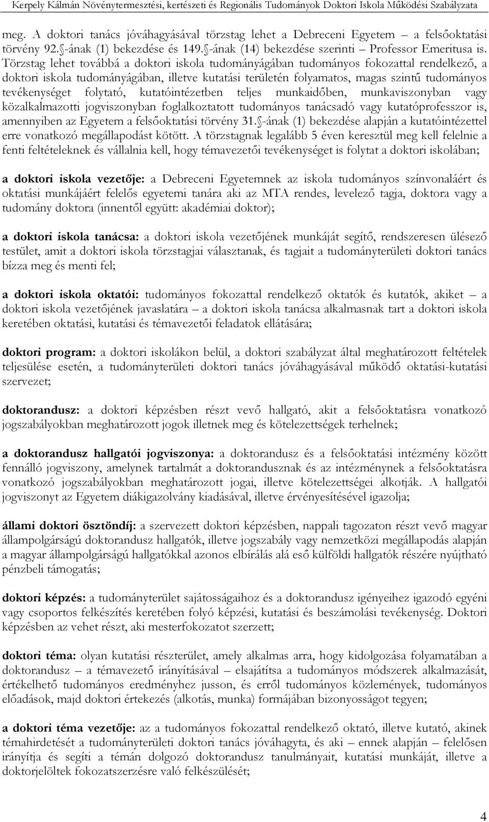 folytató, kutatóintézetben teljes munkaidıben, munkaviszonyban vagy közalkalmazotti jogviszonyban foglalkoztatott tudományos tanácsadó vagy kutatóprofesszor is, amennyiben az Egyetem a felsıoktatási
