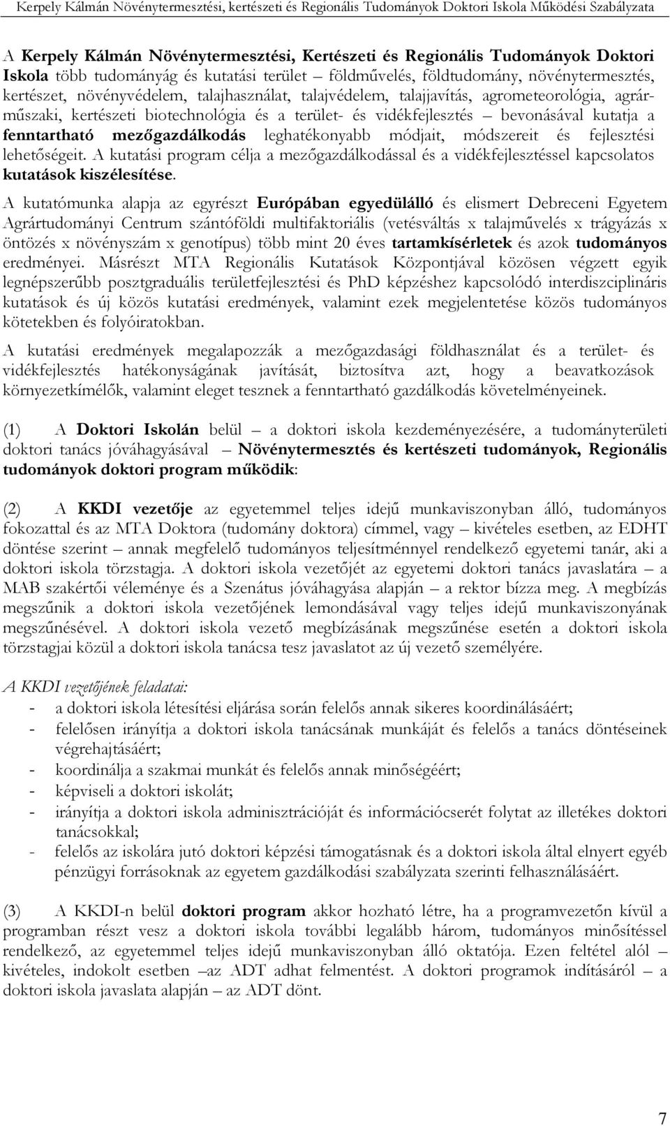 leghatékonyabb módjait, módszereit és fejlesztési lehetıségeit. A kutatási program célja a mezıgazdálkodással és a vidékfejlesztéssel kapcsolatos kutatások kiszélesítése.