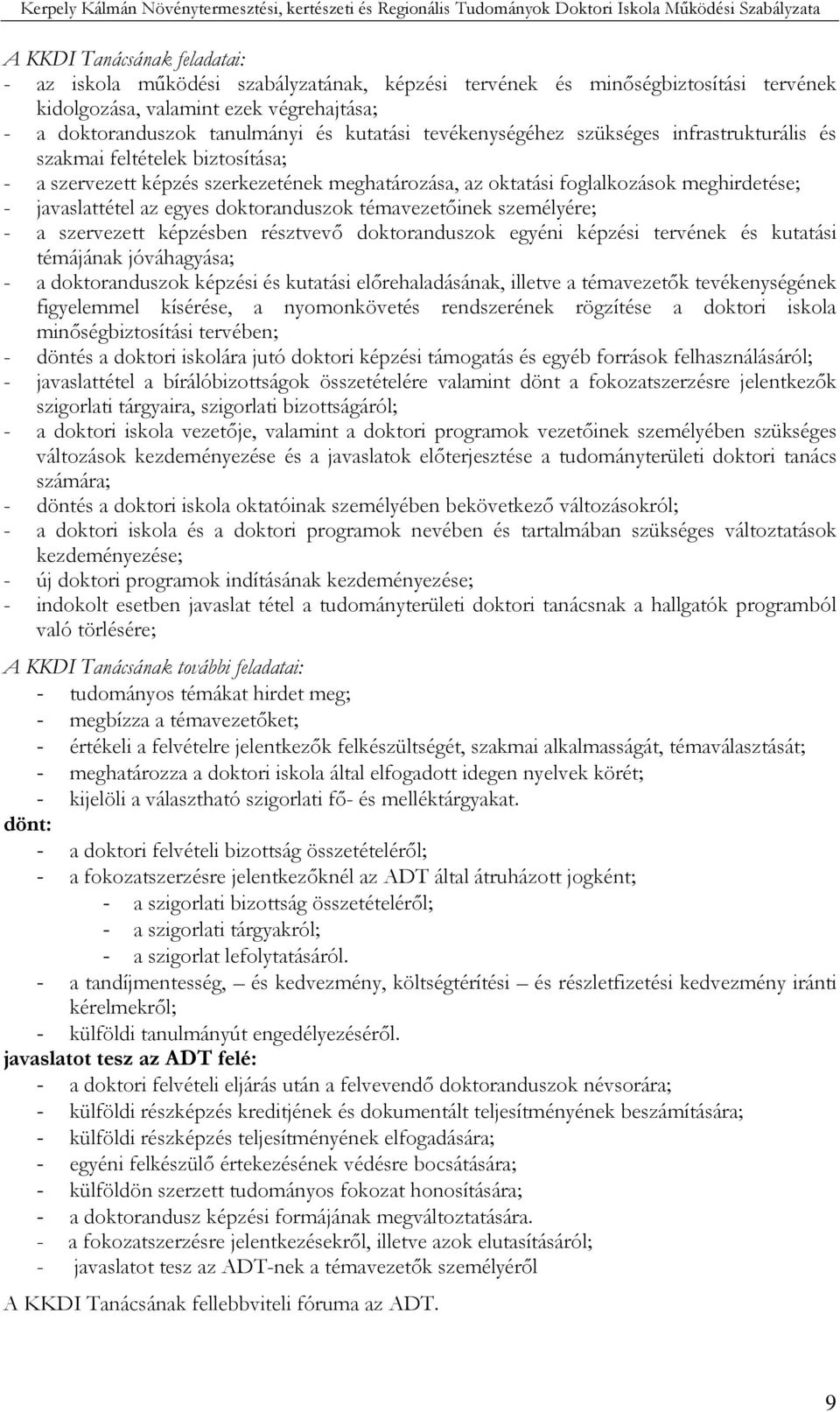 doktoranduszok témavezetıinek személyére; - a szervezett képzésben résztvevı doktoranduszok egyéni képzési tervének és kutatási témájának jóváhagyása; - a doktoranduszok képzési és kutatási