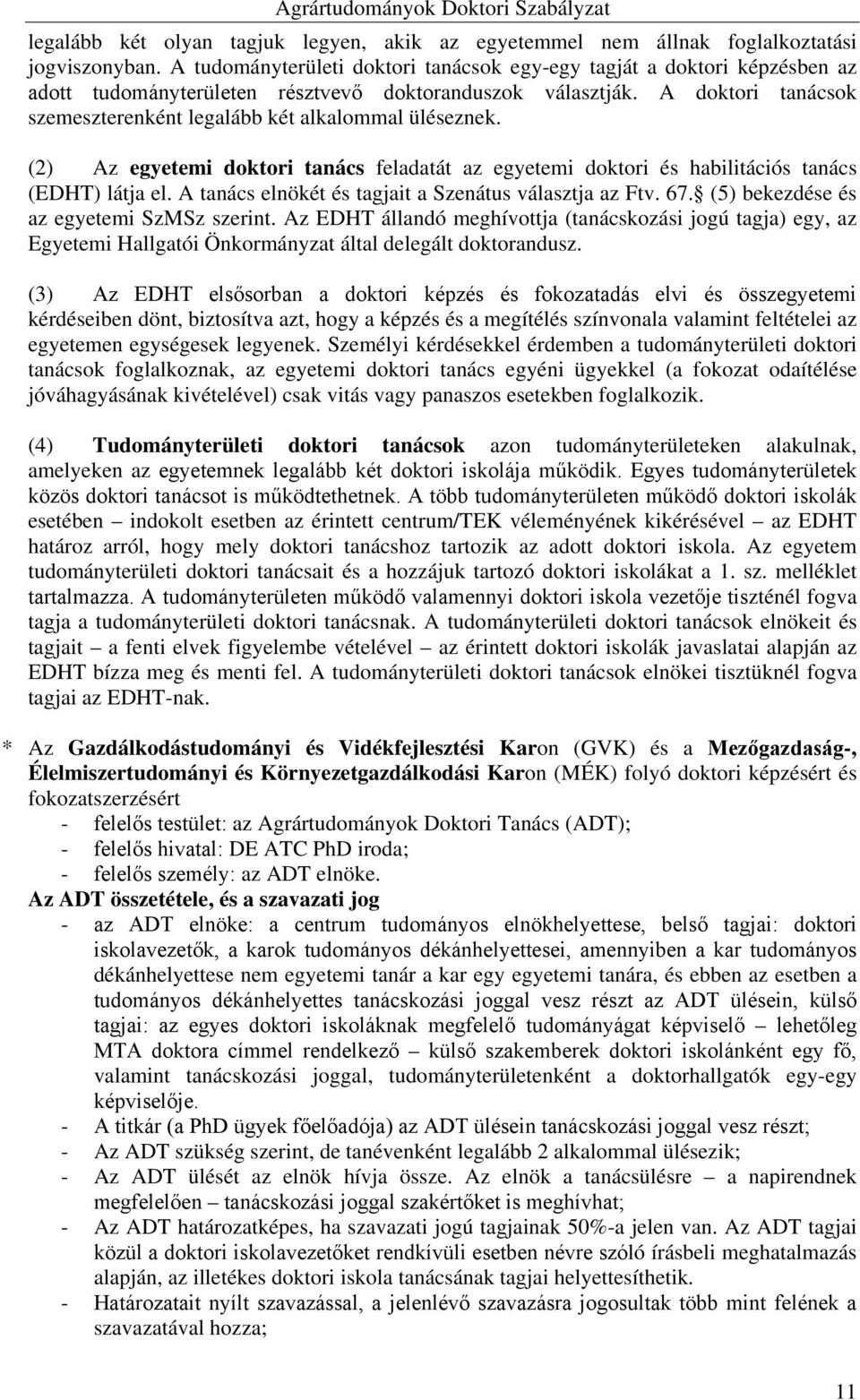 A doktori tanácsok szemeszterenként legalább két alkalommal üléseznek. (2) Az egyetemi doktori tanács feladatát az egyetemi doktori és habilitációs tanács (EDHT) látja el.