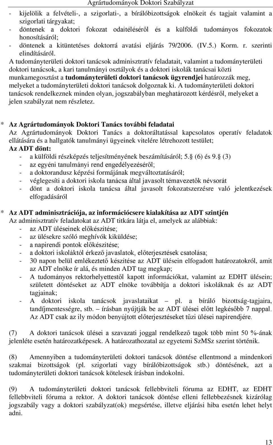 A tudományterületi doktori tanácsok adminisztratív feladatait, valamint a tudományterületi doktori tanácsok, a kari tanulmányi osztályok és a doktori iskolák tanácsai közti munkamegosztást a