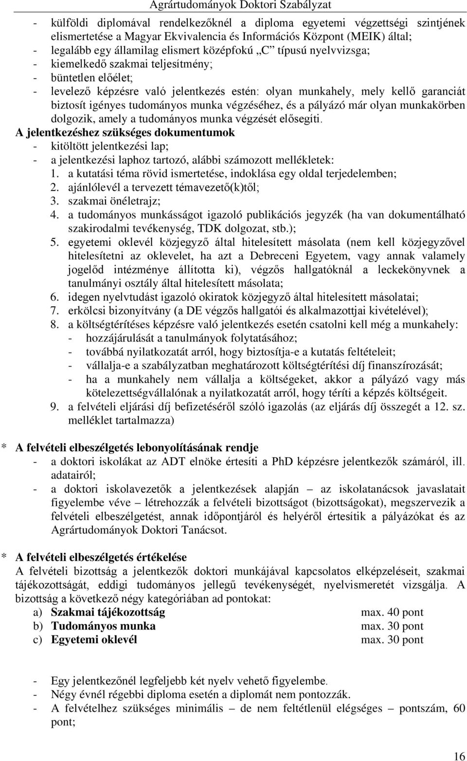 végzéséhez, és a pályázó már olyan munkakörben dolgozik, amely a tudományos munka végzését elősegíti.