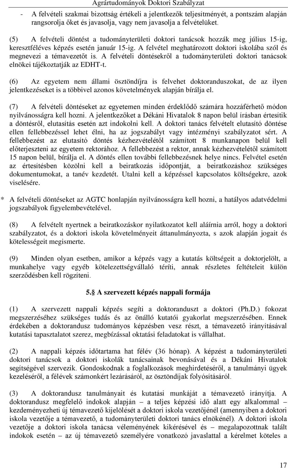 A felvétel meghatározott doktori iskolába szól és megnevezi a témavezetőt is. A felvételi döntésekről a tudományterületi doktori tanácsok elnökei tájékoztatják az EDHT-t.