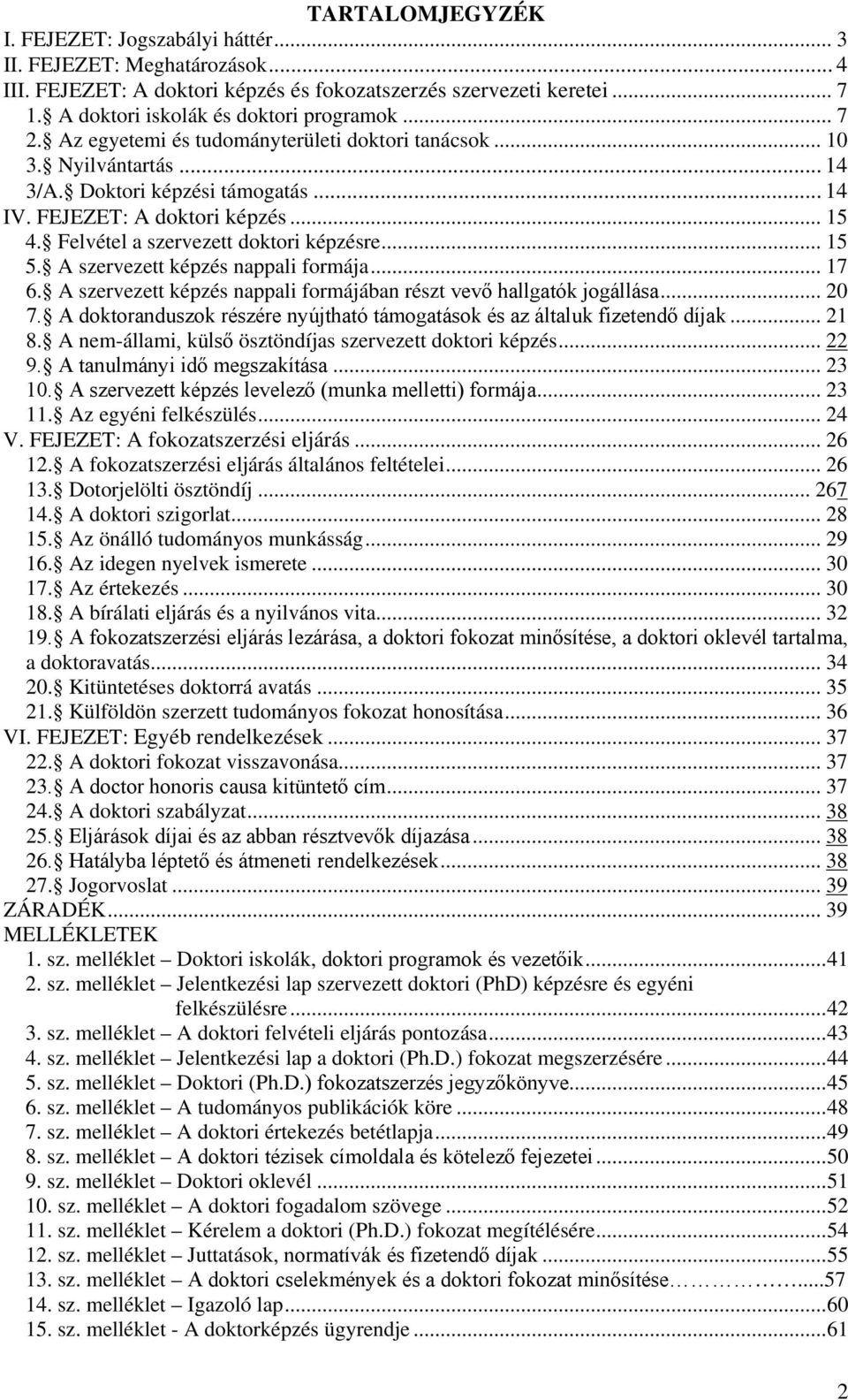 Felvétel a szervezett doktori képzésre... 15 5. A szervezett képzés nappali formája... 17 6. A szervezett képzés nappali formájában részt vevő hallgatók jogállása... 20 7.