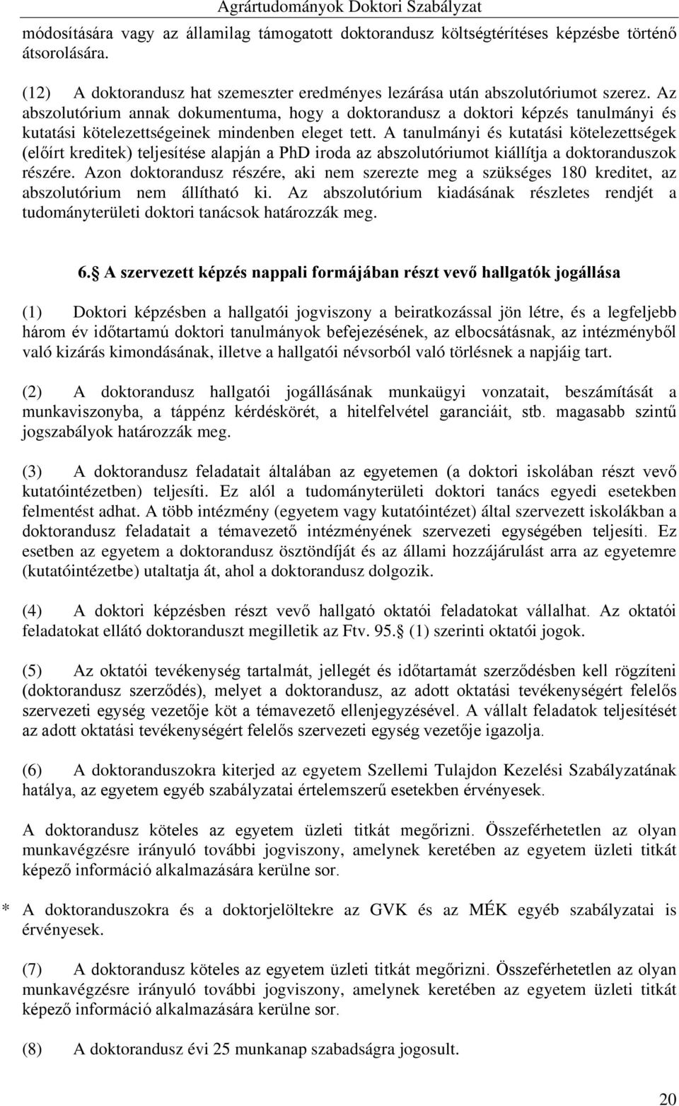 A tanulmányi és kutatási kötelezettségek (előírt kreditek) teljesítése alapján a PhD iroda az abszolutóriumot kiállítja a doktoranduszok részére.