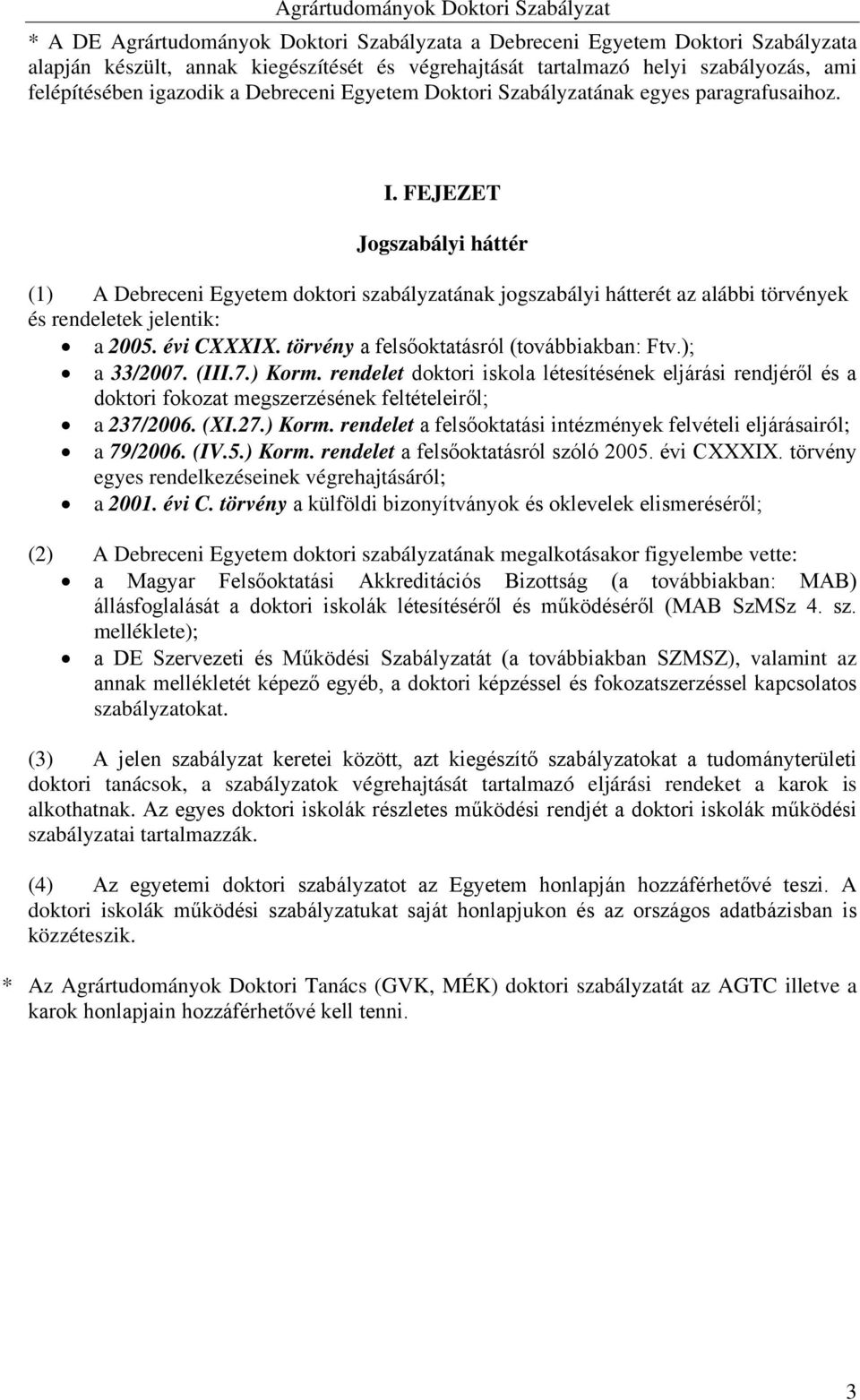 FEJEZET Jogszabályi háttér (1) A Debreceni Egyetem doktori szabályzatának jogszabályi hátterét az alábbi törvények és rendeletek jelentik: a 2005. évi CXXXIX.