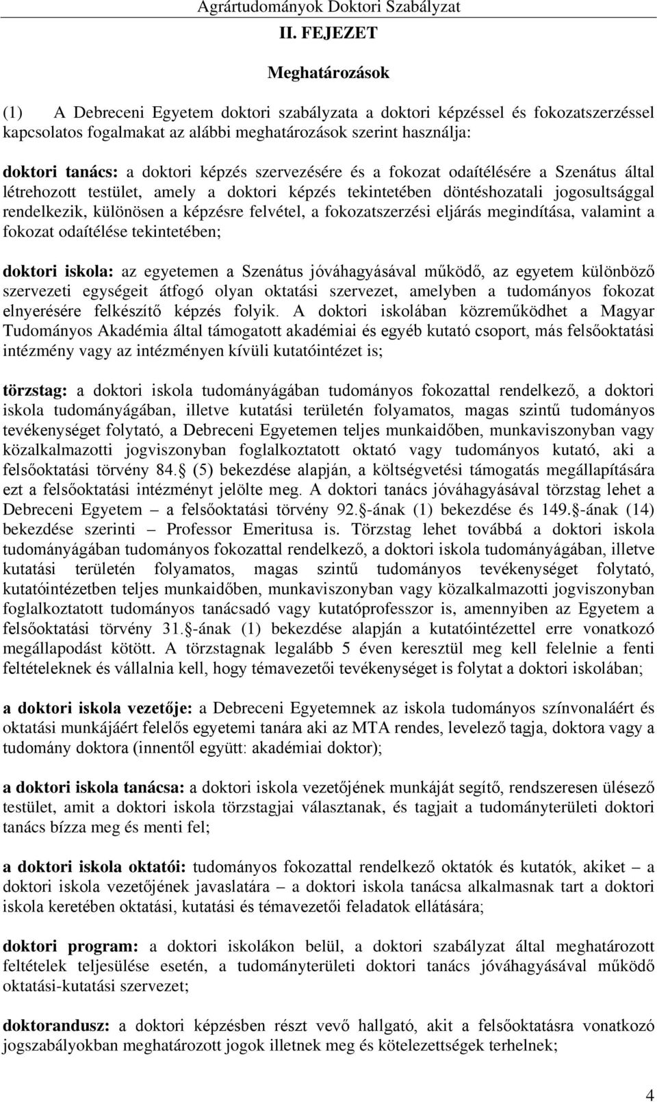 felvétel, a fokozatszerzési eljárás megindítása, valamint a fokozat odaítélése tekintetében; doktori iskola: az egyetemen a Szenátus jóváhagyásával működő, az egyetem különböző szervezeti egységeit