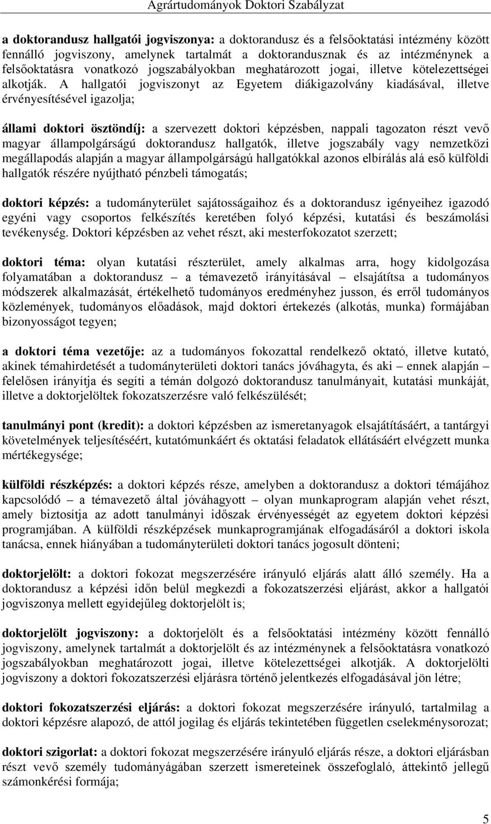 A hallgatói jogviszonyt az Egyetem diákigazolvány kiadásával, illetve érvényesítésével igazolja; állami doktori ösztöndíj: a szervezett doktori képzésben, nappali tagozaton részt vevő magyar