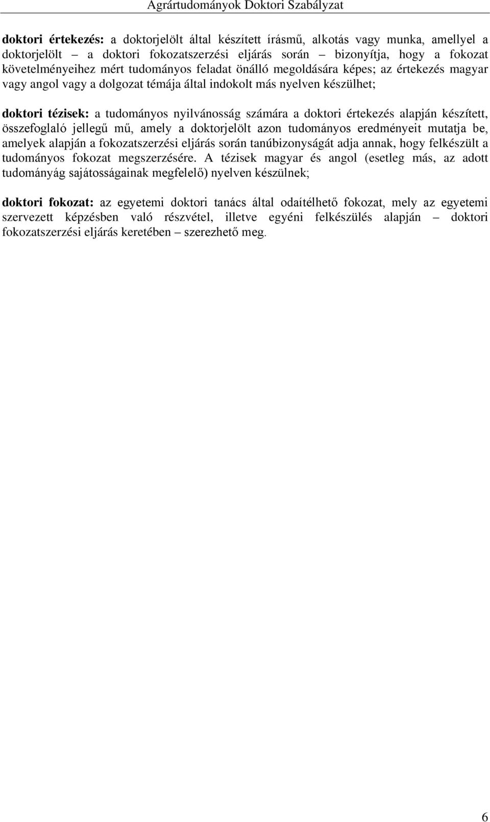 értekezés alapján készített, összefoglaló jellegű mű, amely a doktorjelölt azon tudományos eredményeit mutatja be, amelyek alapján a fokozatszerzési eljárás során tanúbizonyságát adja annak, hogy