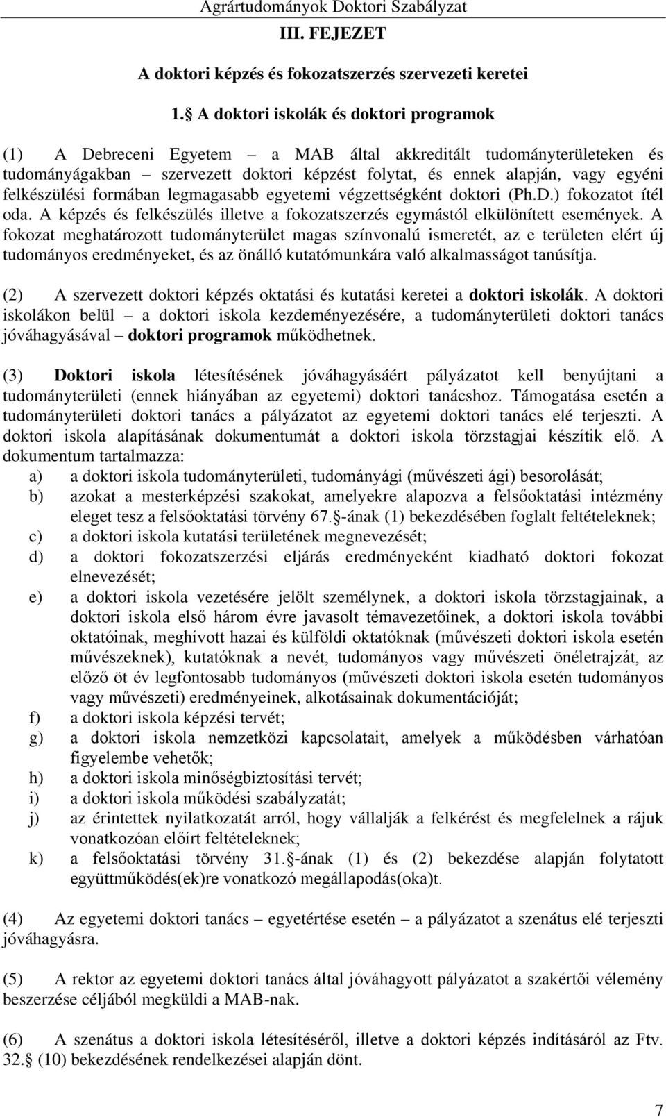 felkészülési formában legmagasabb egyetemi végzettségként doktori (Ph.D.) fokozatot ítél oda. A képzés és felkészülés illetve a fokozatszerzés egymástól elkülönített események.