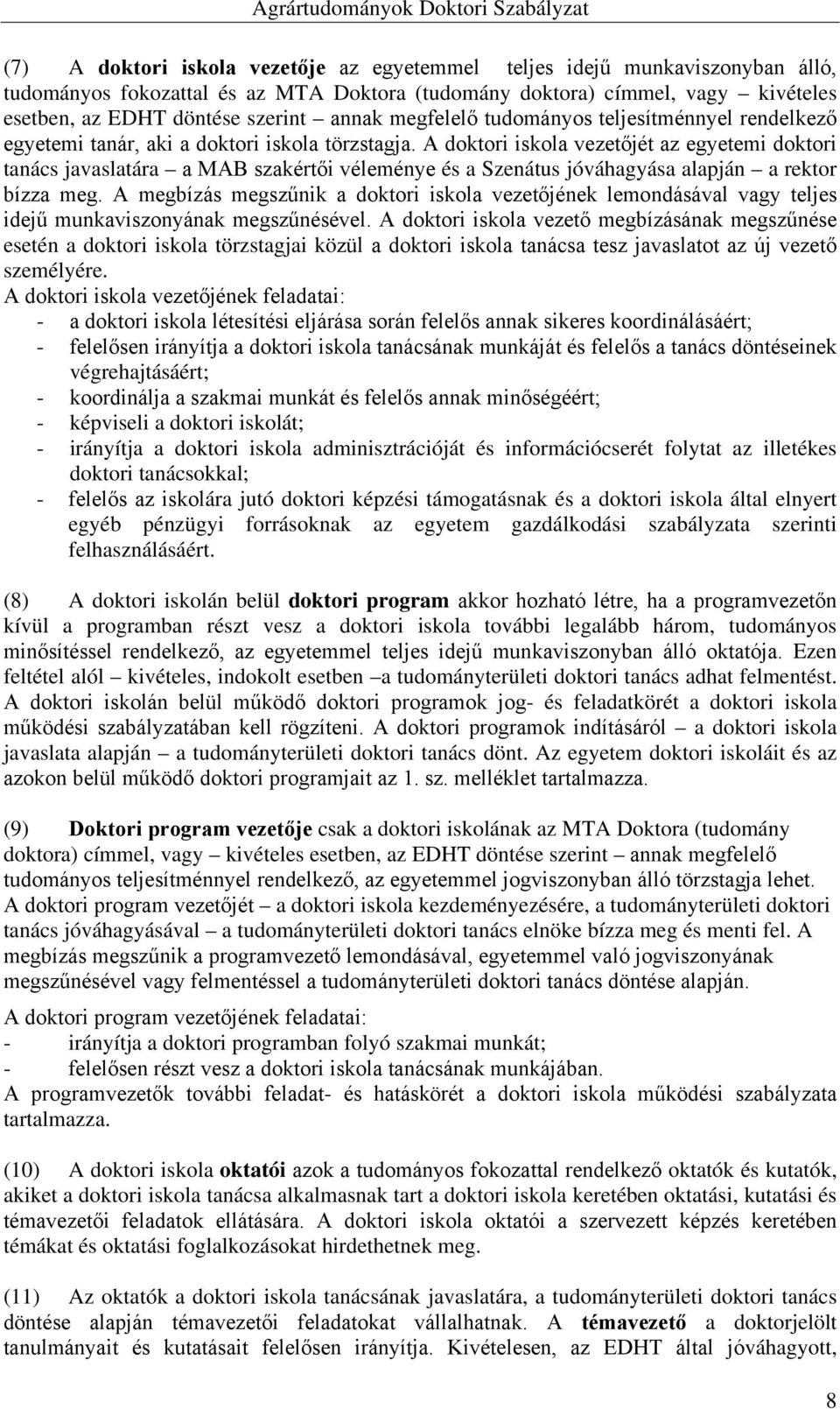 A doktori iskola vezetőjét az egyetemi doktori tanács javaslatára a MAB szakértői véleménye és a Szenátus jóváhagyása alapján a rektor bízza meg.