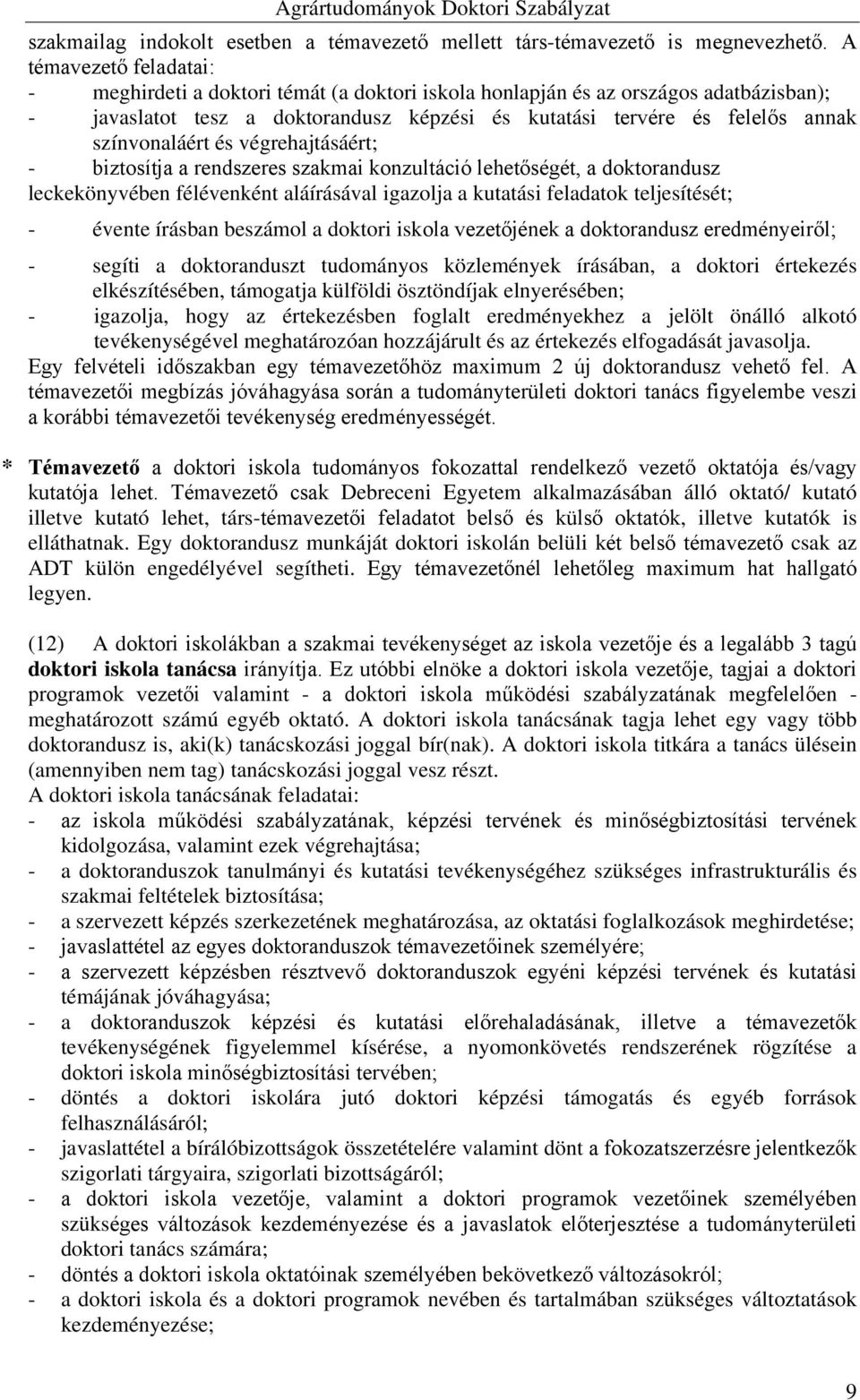 színvonaláért és végrehajtásáért; - biztosítja a rendszeres szakmai konzultáció lehetőségét, a doktorandusz leckekönyvében félévenként aláírásával igazolja a kutatási feladatok teljesítését; - évente