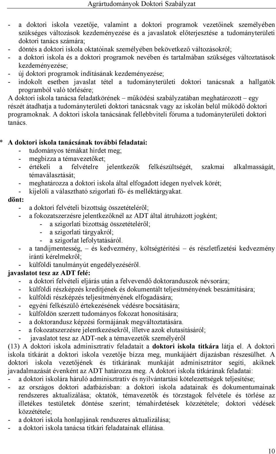 indításának kezdeményezése; - indokolt esetben javaslat tétel a tudományterületi doktori tanácsnak a hallgatók programból való törlésére; A doktori iskola tanácsa feladatkörének működési