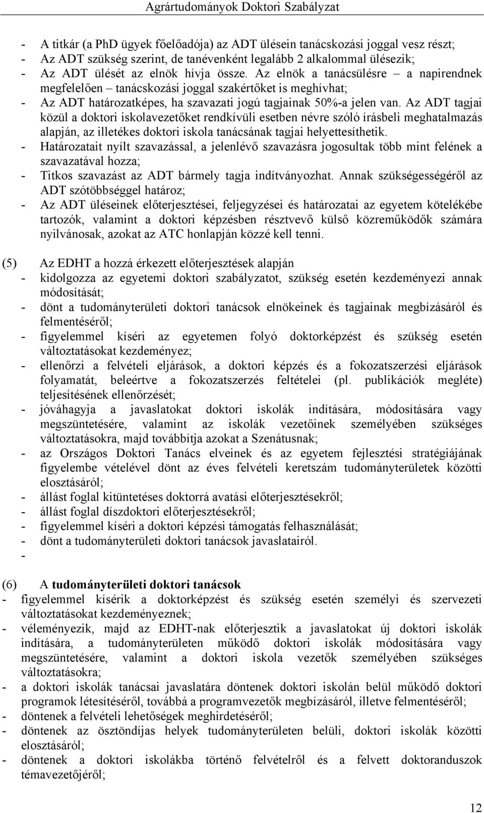 Az ADT tagjai közül a doktori iskolavezetőket rendkívüli esetben névre szóló írásbeli meghatalmazás alapján, az illetékes doktori iskola tanácsának tagjai helyettesíthetik.