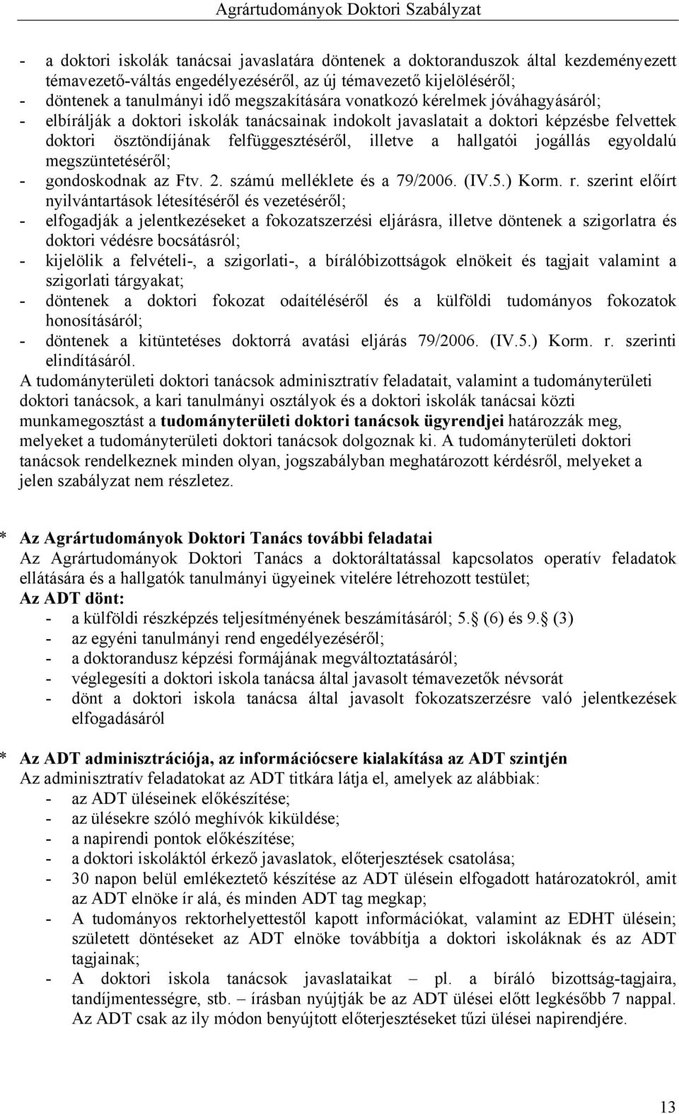 egyoldalú megszüntetéséről; - gondoskodnak az Ftv. 2. számú melléklete és a 79/2006. (IV.5.) Korm. r.