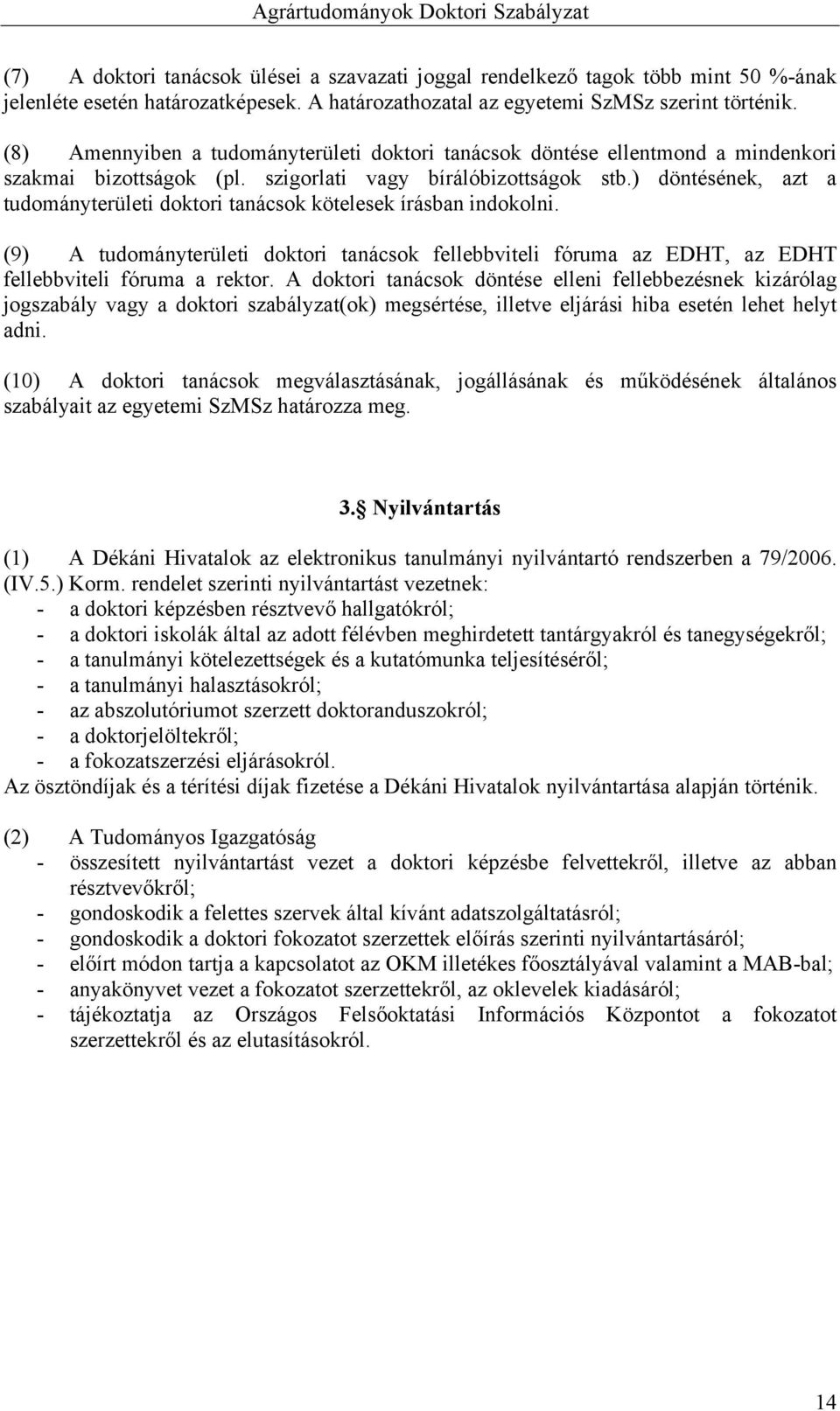 ) döntésének, azt a tudományterületi doktori tanácsok kötelesek írásban indokolni. (9) A tudományterületi doktori tanácsok fellebbviteli fóruma az EDHT, az EDHT fellebbviteli fóruma a rektor.