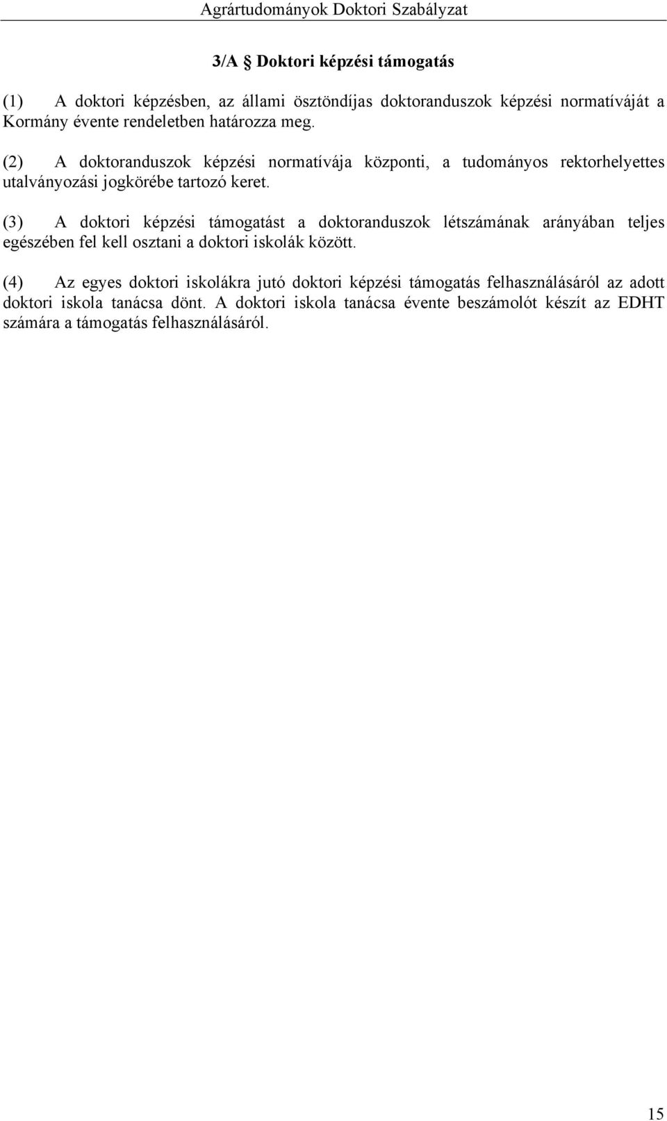 (3) A doktori képzési támogatást a doktoranduszok létszámának arányában teljes egészében fel kell osztani a doktori iskolák között.
